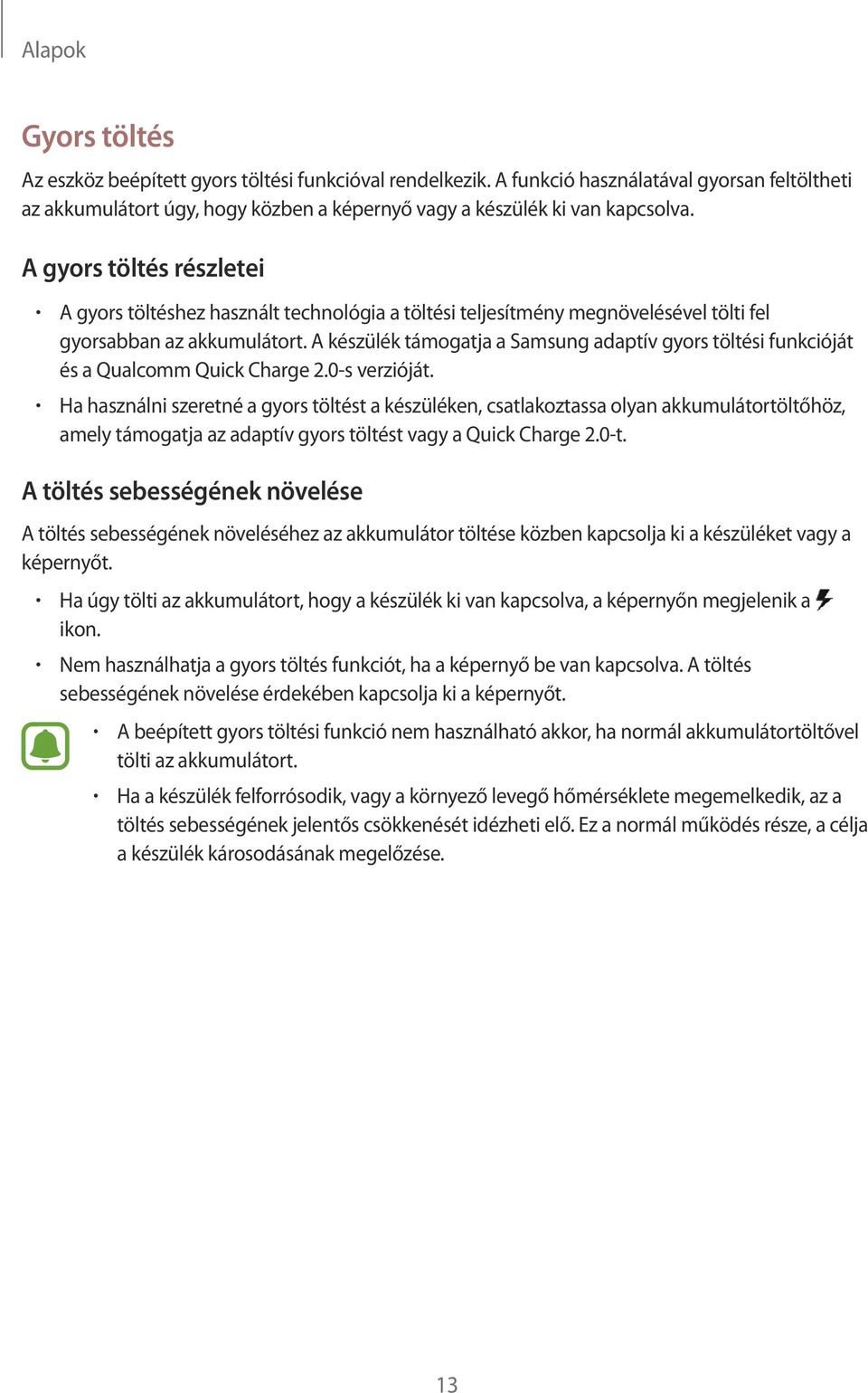 A készülék támogatja a Samsung adaptív gyors töltési funkcióját és a Qualcomm Quick Charge 2.0-s verzióját.