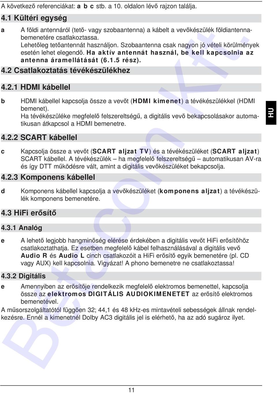 Szobaantenna csak nagyon jó vételi körülmények esetén lehet elegendő. Ha aktív antennát használ, be kell kapcsolnia az antenna áramellátását (6.1.5 rész). 4.2 