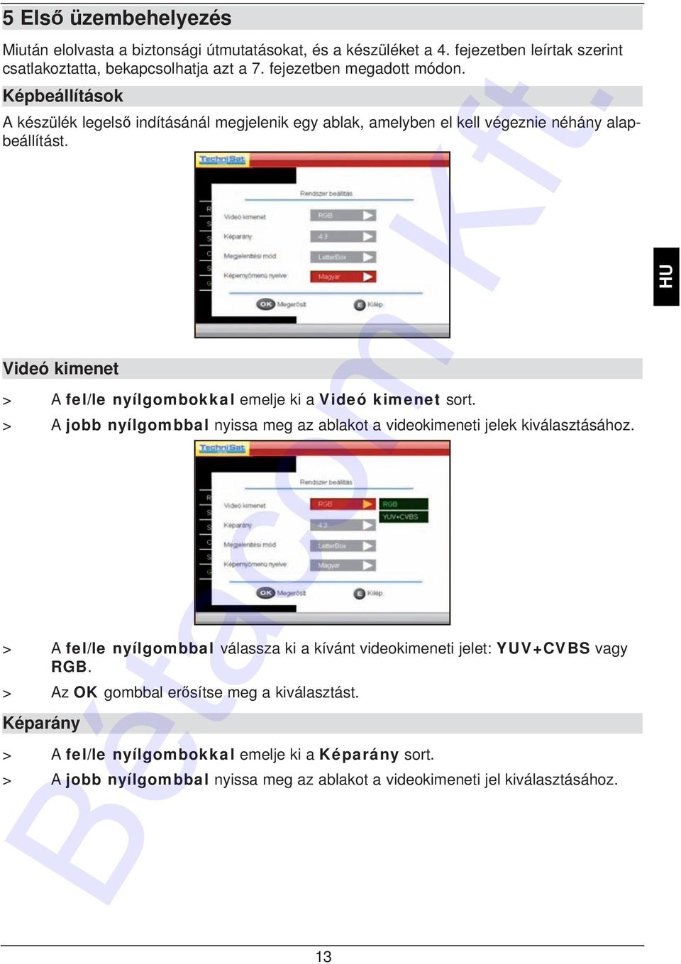 Videó kimenet > A fel/le nyílgombokkal emelje ki a Videó kimenet sort. > A jobb nyílgombbal nyissa meg az ablakot a videokimeneti jelek kiválasztásához.