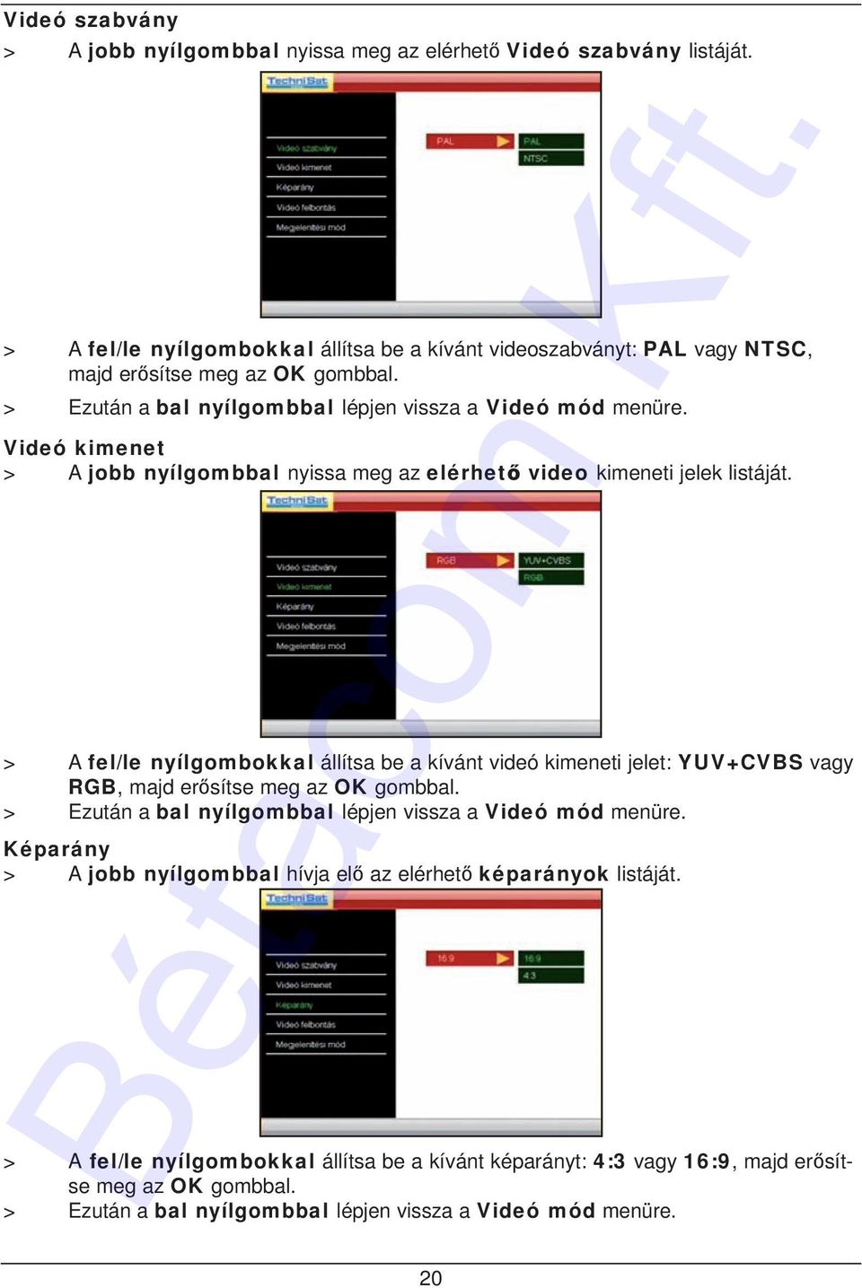 Videó kimenet > A jobb nyílgombbal nyissa meg az elérhető video kimeneti jelek listáját.