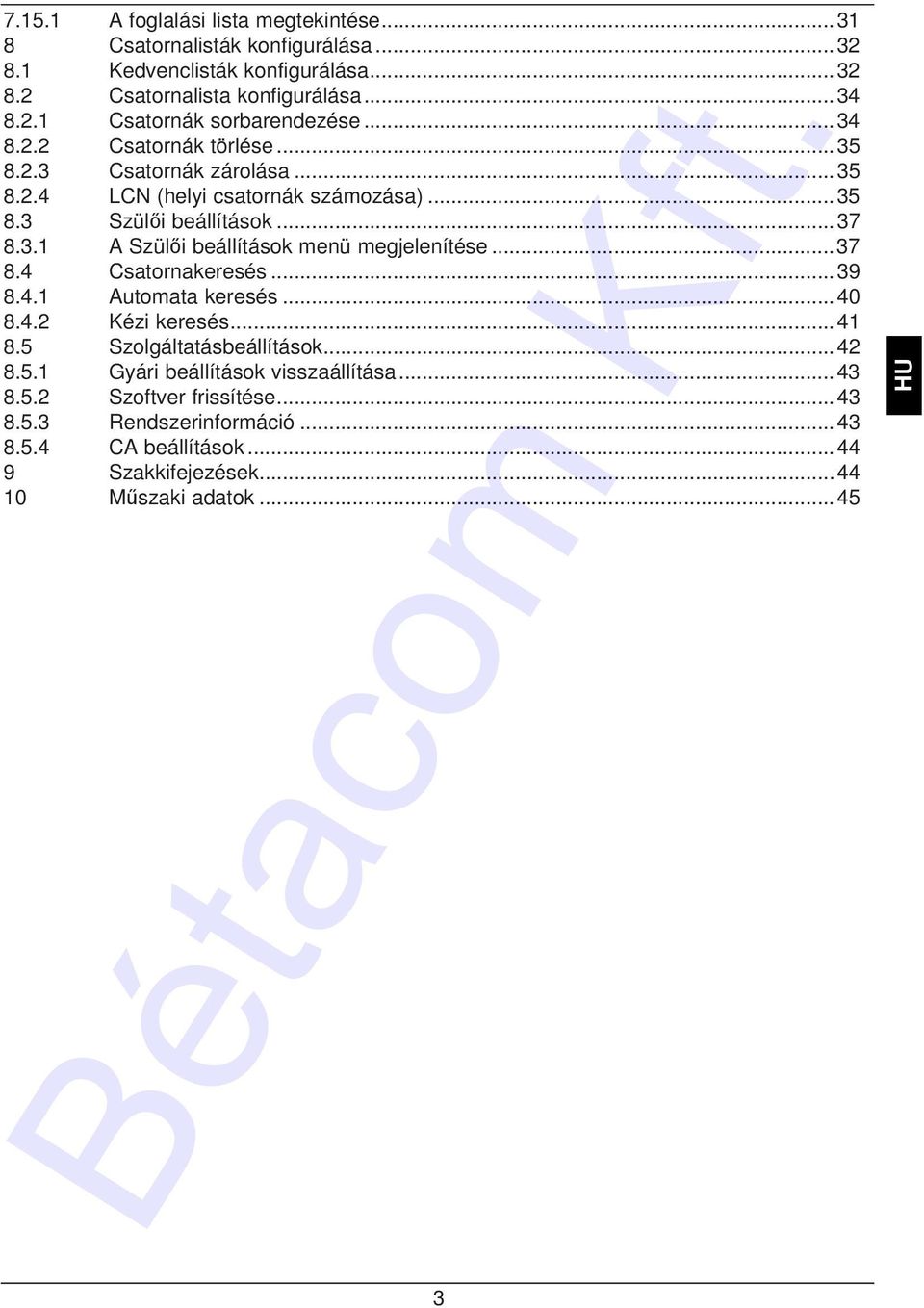 ..37 8.4 Csatornakeresés...39 8.4.1 Automata keresés...40 8.4.2 Kézi keresés...41 8.5 Szolgáltatásbeállítások...42 8.5.1 Gyári beállítások visszaállítása...43 8.5.2 Szoftver frissítése.