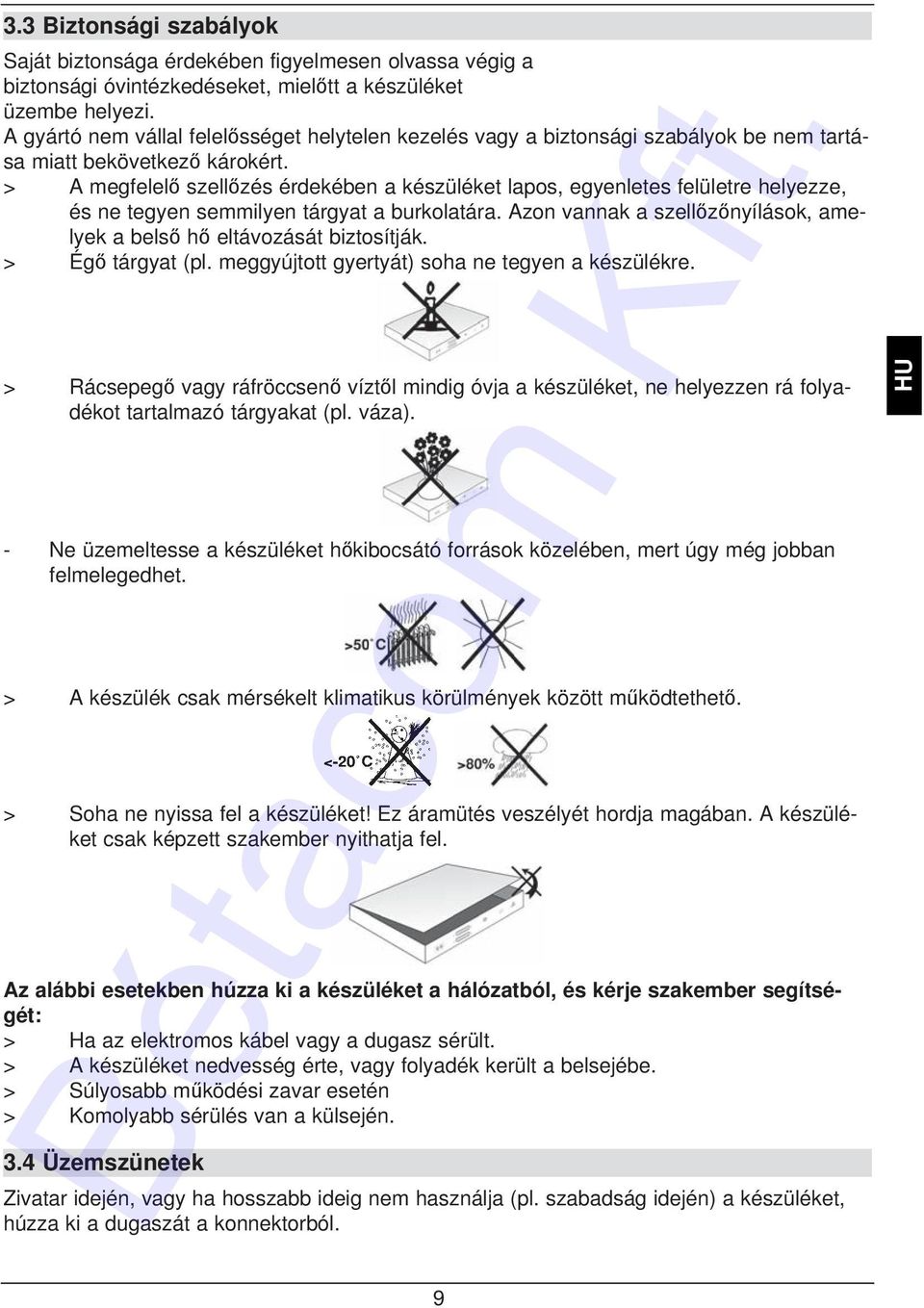 > A megfelelő szellőzés érdekében a készüléket lapos, egyenletes felületre helyezze, és ne tegyen semmilyen tárgyat a burkolatára.