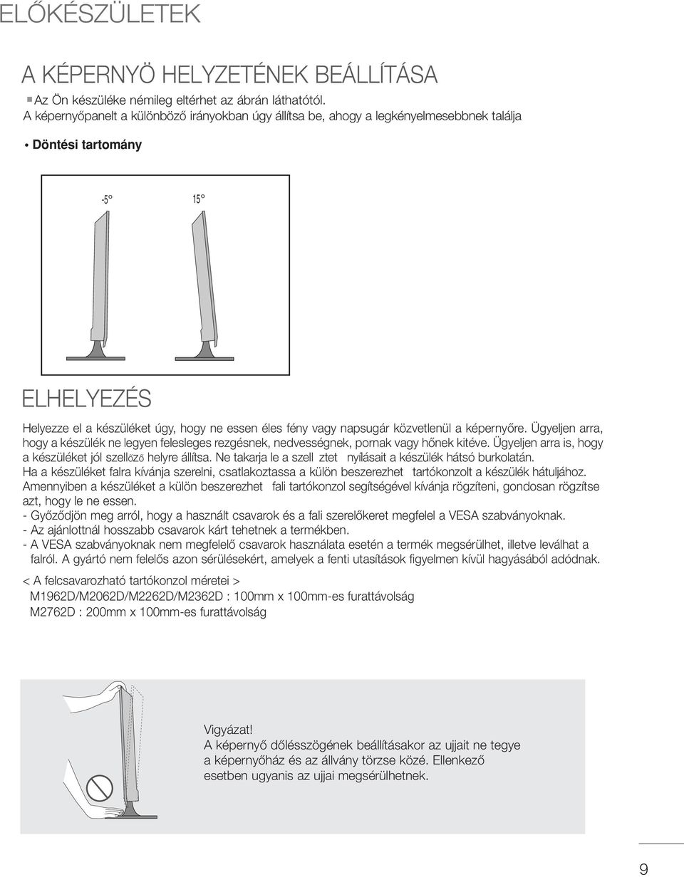 közvetlenül a képernyœre. Ügyeljen arra, hogy a készülék ne legyen felesleges rezgésnek, nedvességnek, pornak vagy hœnek kitéve. Ügyeljen arra is, hogy a készüléket jól szellœzœ helyre állítsa.