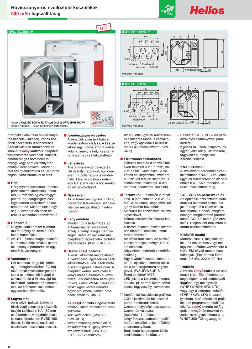 befúvás Kompakt kialakítású hővisszanyerős készülék lakások, irodák központi szellőztető rendszeréhez. Szériakivitelben tartalmazza az innovatív easycontrols beépített webszerveres vezérlést.