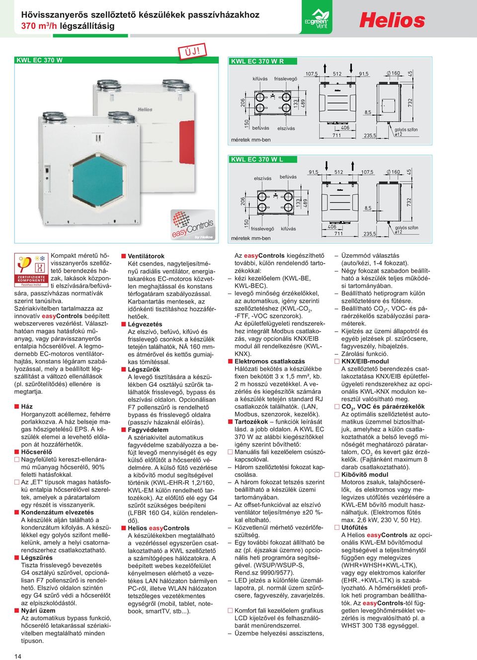 elszívására/befúvására, passzívházas normatívák szerint tanúsítva. Szériakivitelben tartalmazza az innovatív easycontrols beépített webszerveres vezérlést.