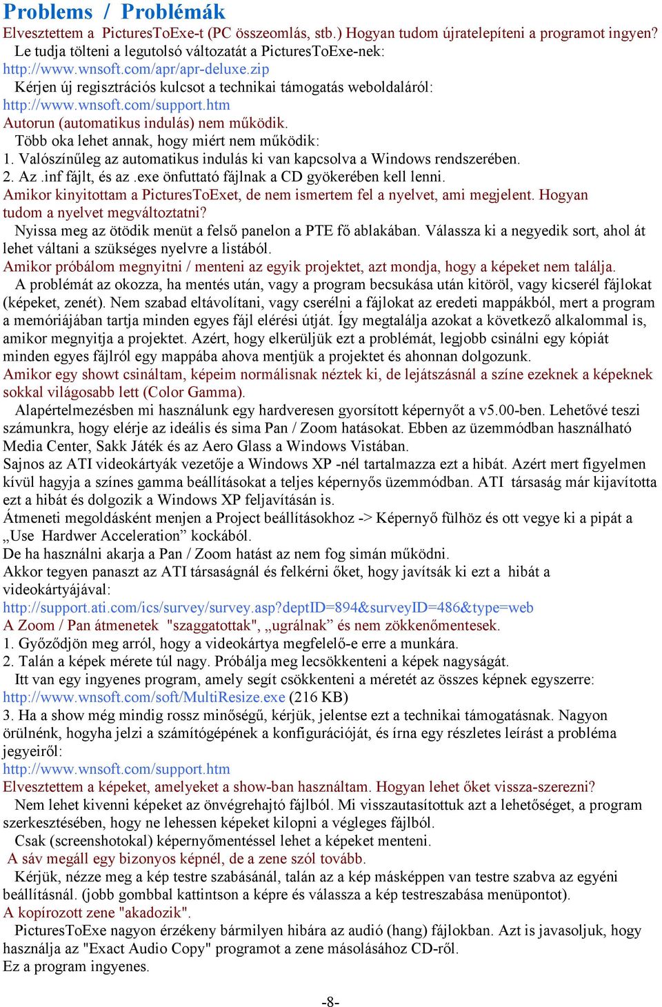 Több oka lehet annak, hogy miért nem működik: 1. Valószínűleg az automatikus indulás ki van kapcsolva a Windows rendszerében. 2. Az.inf fájlt, és az.exe önfuttató fájlnak a CD gyökerében kell lenni.