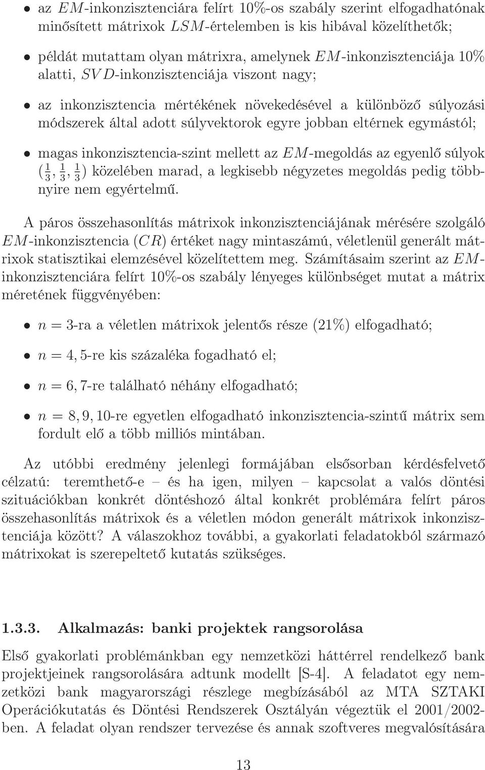 inkonzisztencia-szint mellett az EM-megoldás az egyenlő súlyok ( 1, 1, 1 ) közelében marad, a legkisebb négyzetes megoldás pedig többnyire nem 3 3 3 egyértelmű.