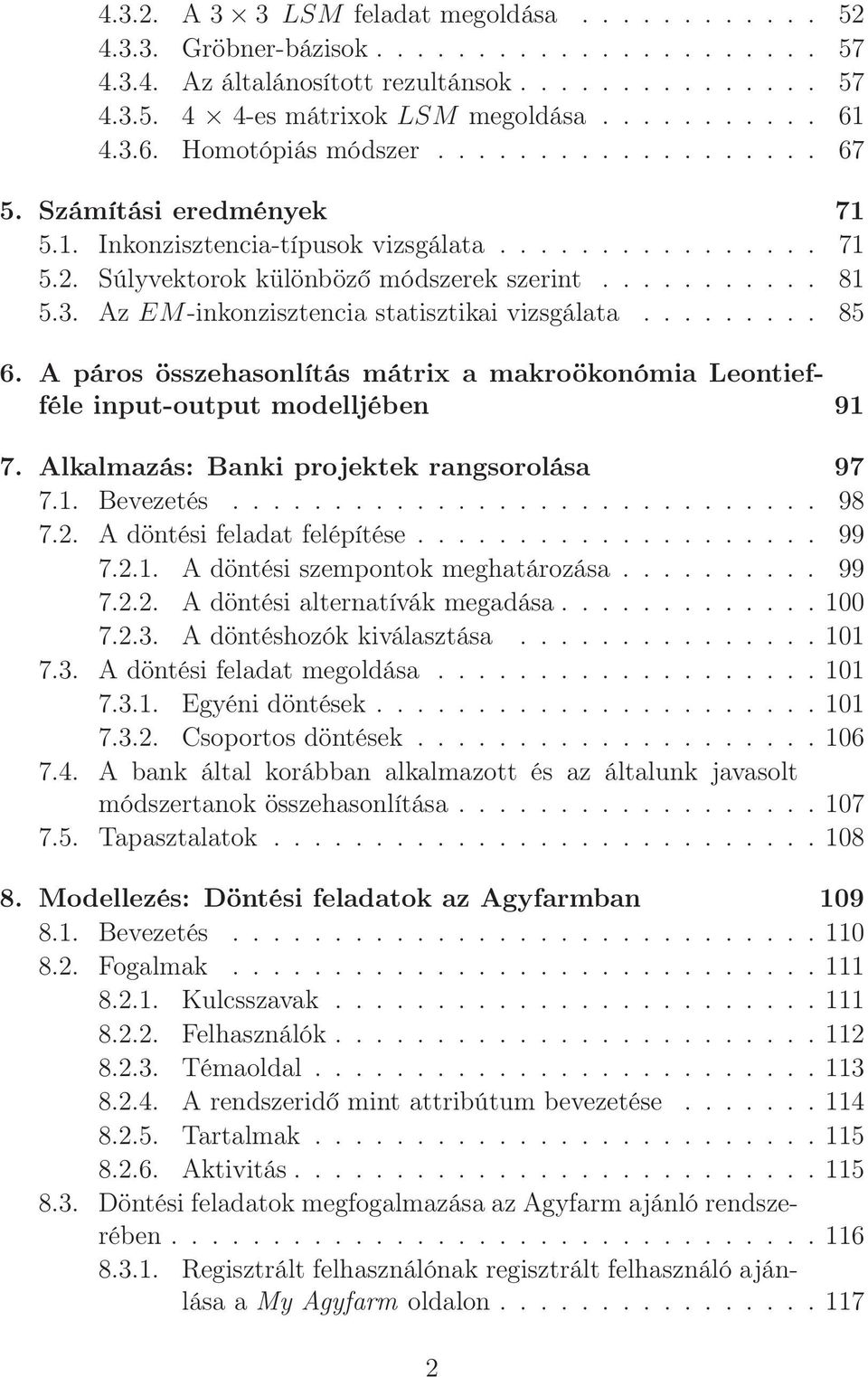 ........ 85 6. A páros összehasonlítás mátrix a makroökonómia Leontiefféle input-output modelljében 91 7. Alkalmazás: Banki projektek rangsorolása 97 7.1. Bevezetés............................. 98 7.