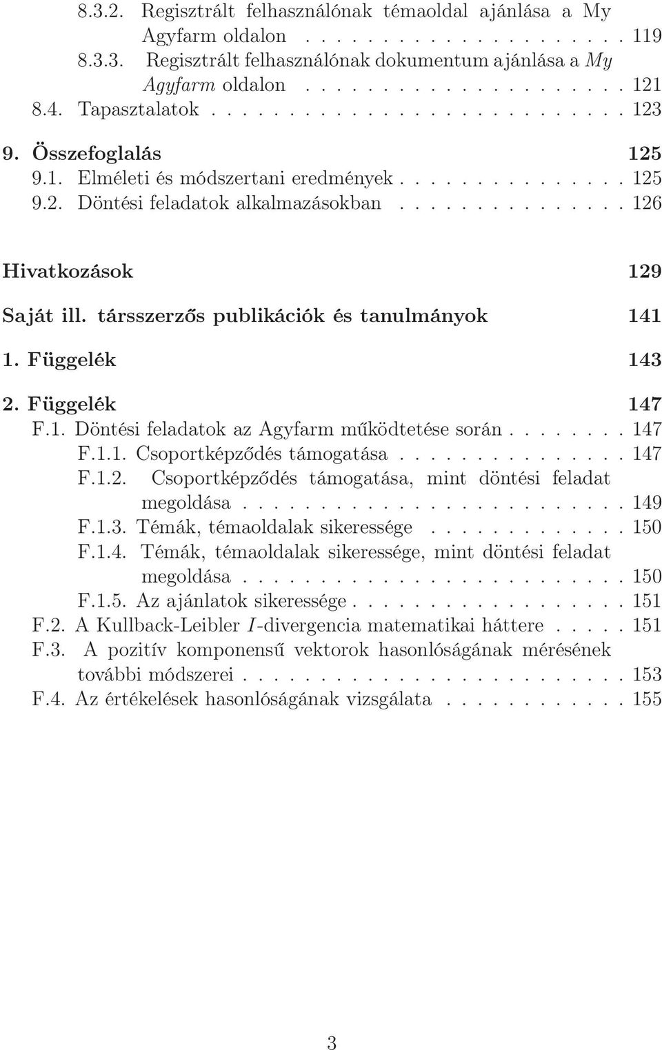 társszerzős publikációk és tanulmányok 141 1. Függelék 143 2. Függelék 147 F.1. Döntési feladatok az Agyfarm működtetése során........ 147 F.1.1. Csoportképződés támogatása............... 147 F.1.2. Csoportképződés támogatása, mint döntési feladat megoldása.