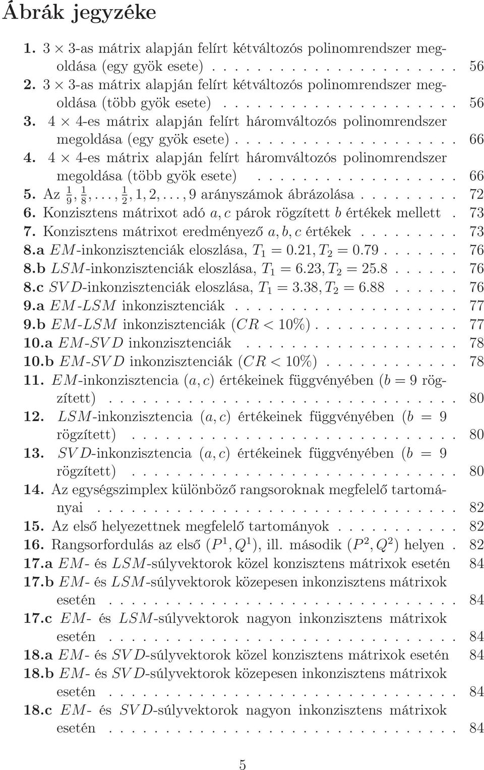 ................... 66 4. 4 4-es mátrix alapján felírt háromváltozós polinomrendszer megoldása (több gyök esete).................. 66 5. Az 1, 1,..., 1, 1, 2,...,9 arányszámok ábrázolása......... 72 9 8 2 6.