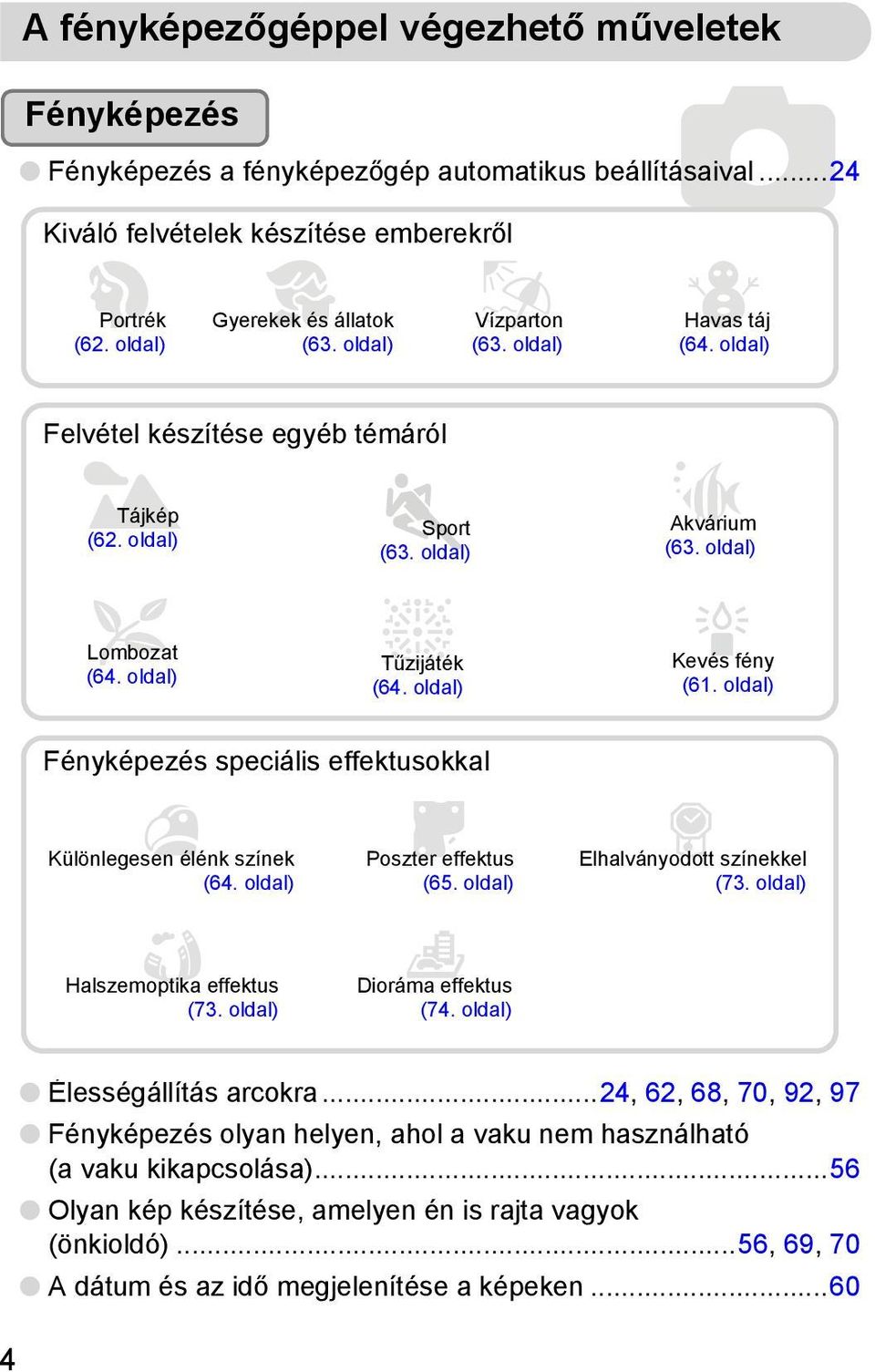 oldal) Kevés fény (61. oldal) Fényképezés speciális effektusokkal Különlegesen élénk színek (64. oldal) Poszter effektus (65. oldal) Elhalványodott színekkel (73. oldal) Halszemoptika effektus (73.