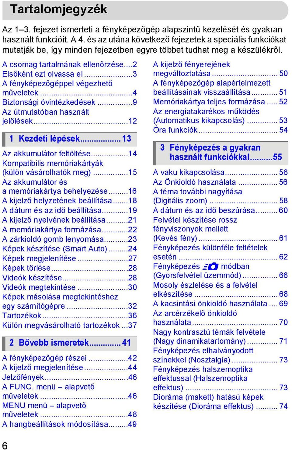 ..3 A fényképezőgéppel végezhető műveletek...4 Biztonsági óvintézkedések...9 Az útmutatóban használt jelölések...12 Az akkumulátor feltöltése...14 Kompatibilis memóriakártyák (külön vásárolhatók meg).