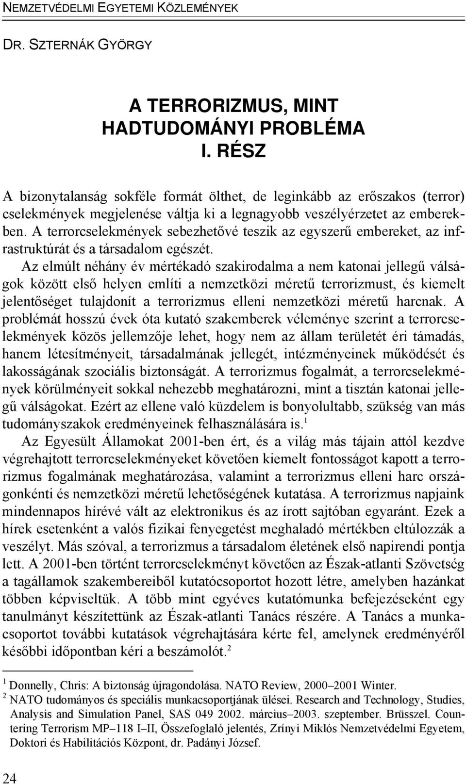 A terrorcselekmények sebezhetővé teszik az egyszerű embereket, az infrastruktúrát és a társadalom egészét.