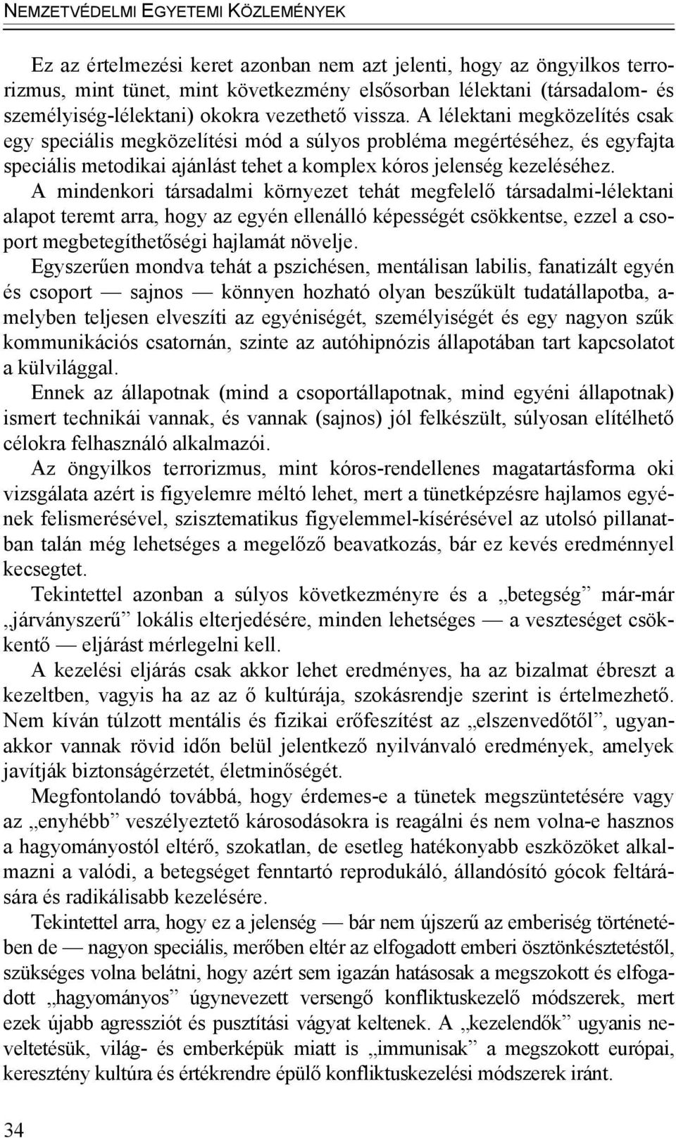 A mindenkori társadalmi környezet tehát megfelelő társadalmi-lélektani alapot teremt arra, hogy az egyén ellenálló képességét csökkentse, ezzel a csoport megbetegíthetőségi hajlamát növelje.