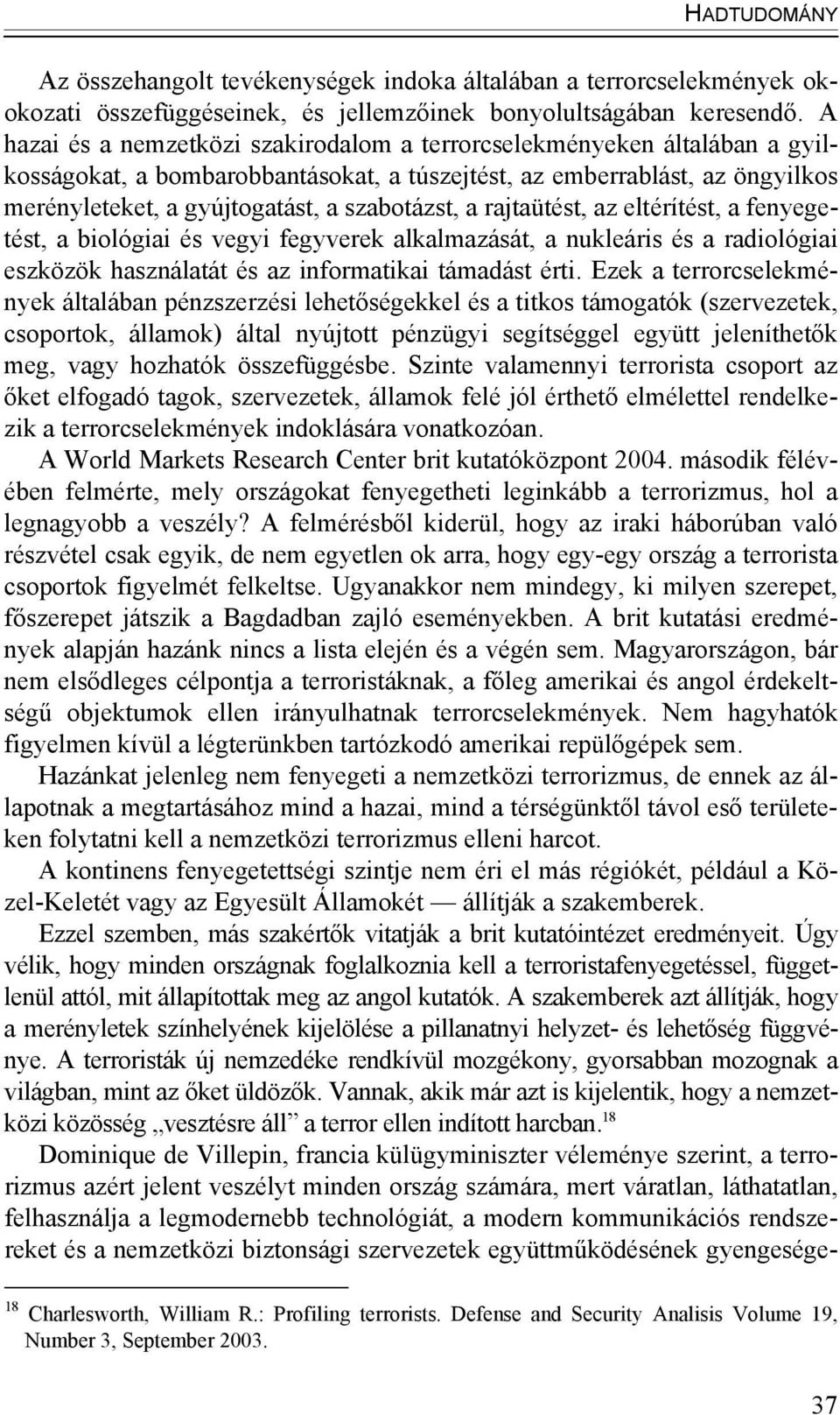 a rajtaütést, az eltérítést, a fenyegetést, a biológiai és vegyi fegyverek alkalmazását, a nukleáris és a radiológiai eszközök használatát és az informatikai támadást érti.