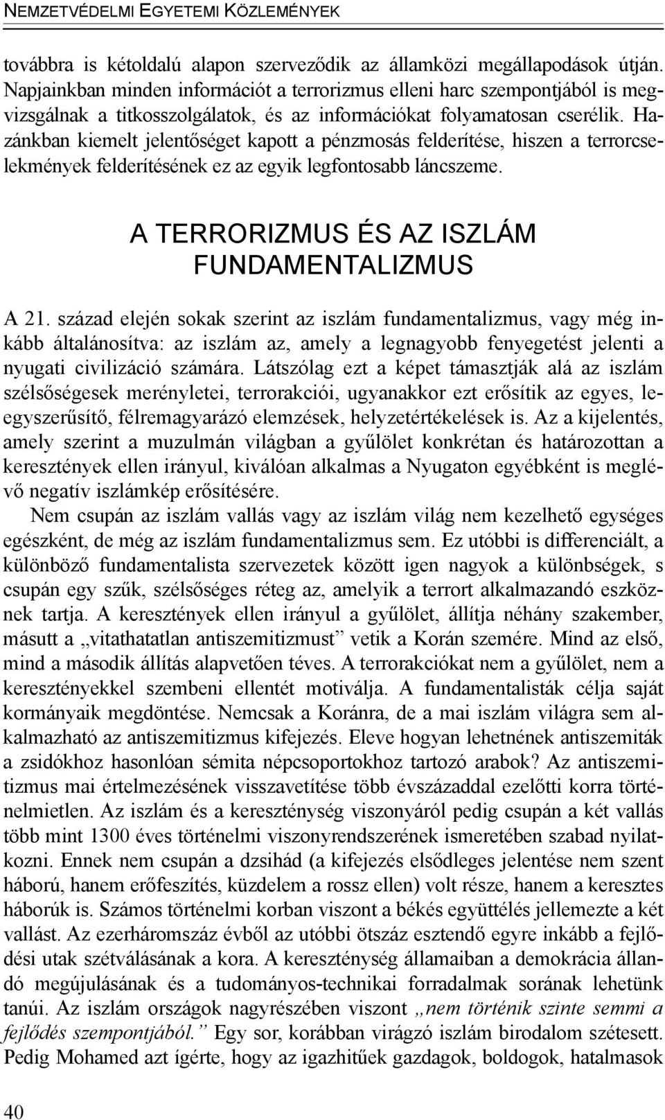 Hazánkban kiemelt jelentőséget kapott a pénzmosás felderítése, hiszen a terrorcselekmények felderítésének ez az egyik legfontosabb láncszeme. A TERRORIZMUS ÉS AZ ISZLÁM FUNDAMENTALIZMUS A 21.