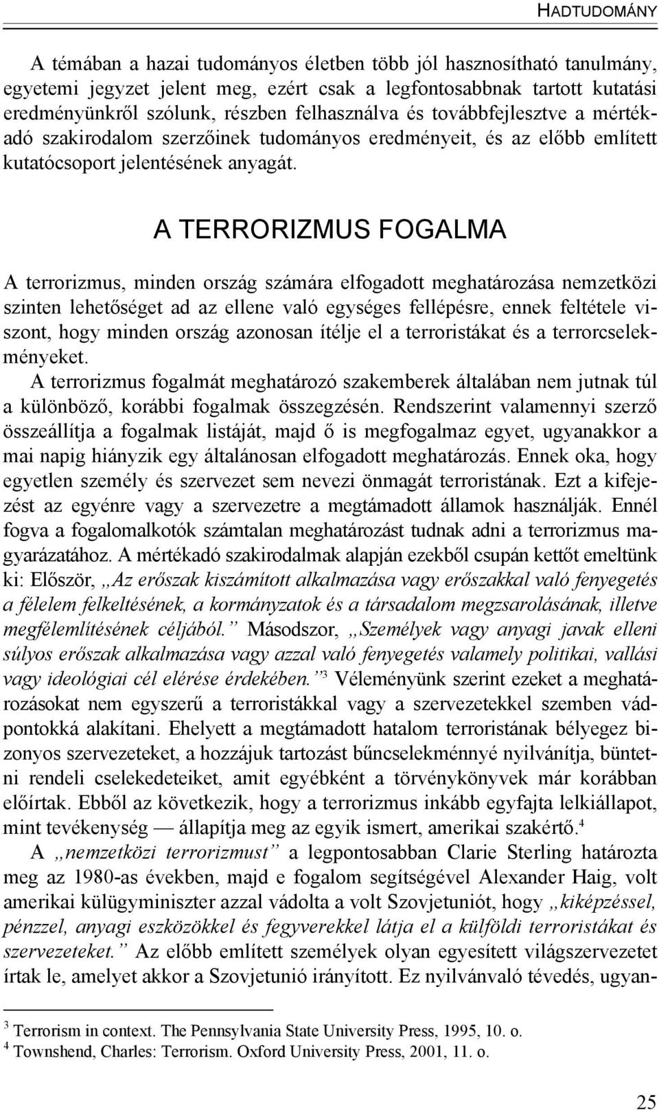 A TERRORIZMUS FOGALMA A terrorizmus, minden ország számára elfogadott meghatározása nemzetközi szinten lehetőséget ad az ellene való egységes fellépésre, ennek feltétele viszont, hogy minden ország