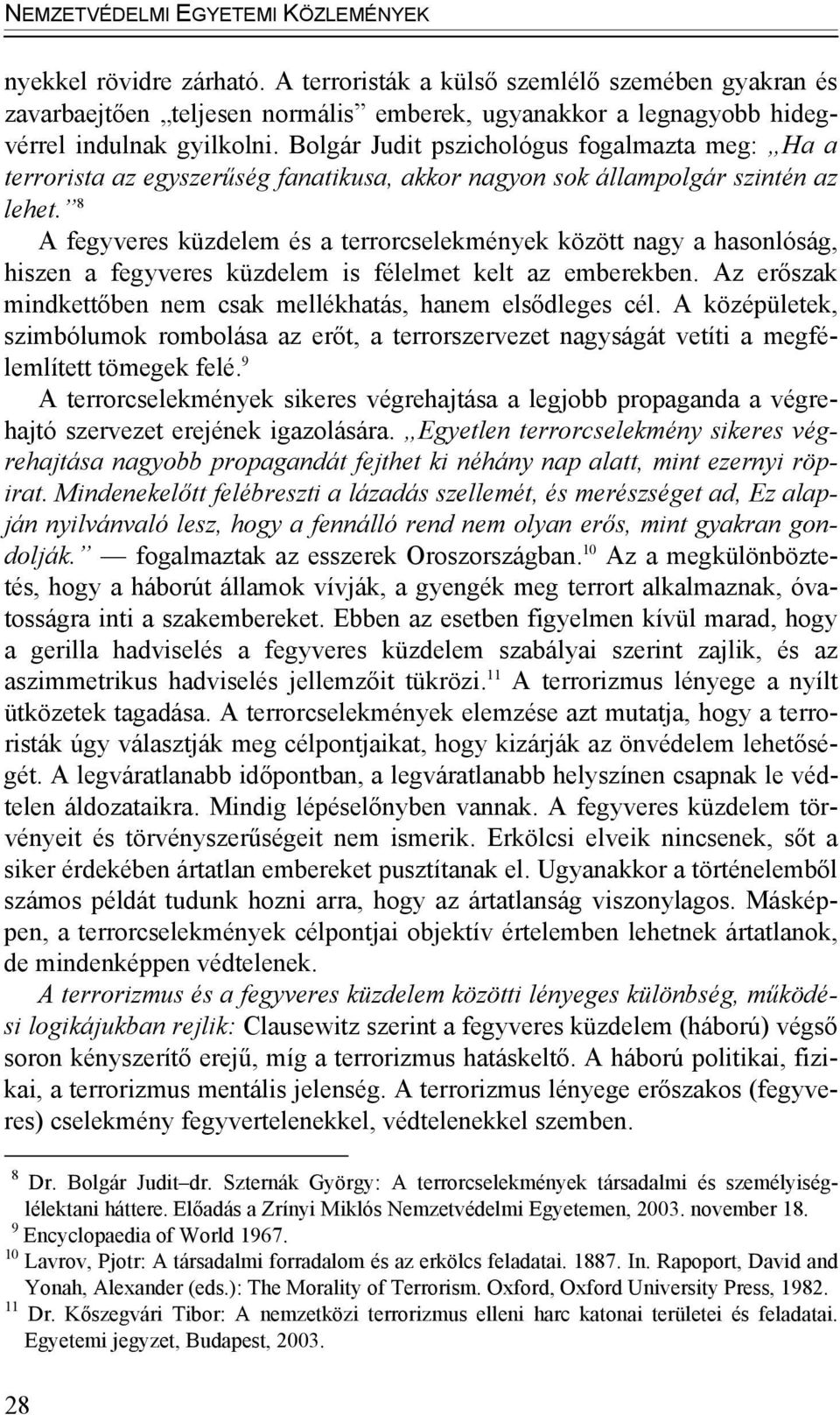 8 A fegyveres küzdelem és a terrorcselekmények között nagy a hasonlóság, hiszen a fegyveres küzdelem is félelmet kelt az emberekben. Az erőszak mindkettőben nem csak mellékhatás, hanem elsődleges cél.