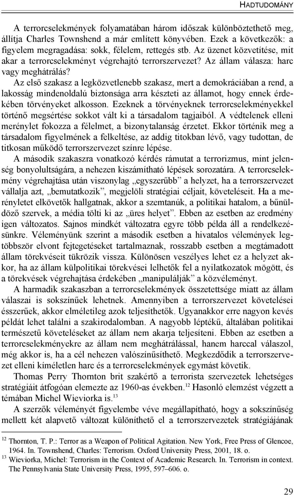 Az első szakasz a legközvetlenebb szakasz, mert a demokráciában a rend, a lakosság mindenoldalú biztonsága arra készteti az államot, hogy ennek érdekében törvényeket alkosson.