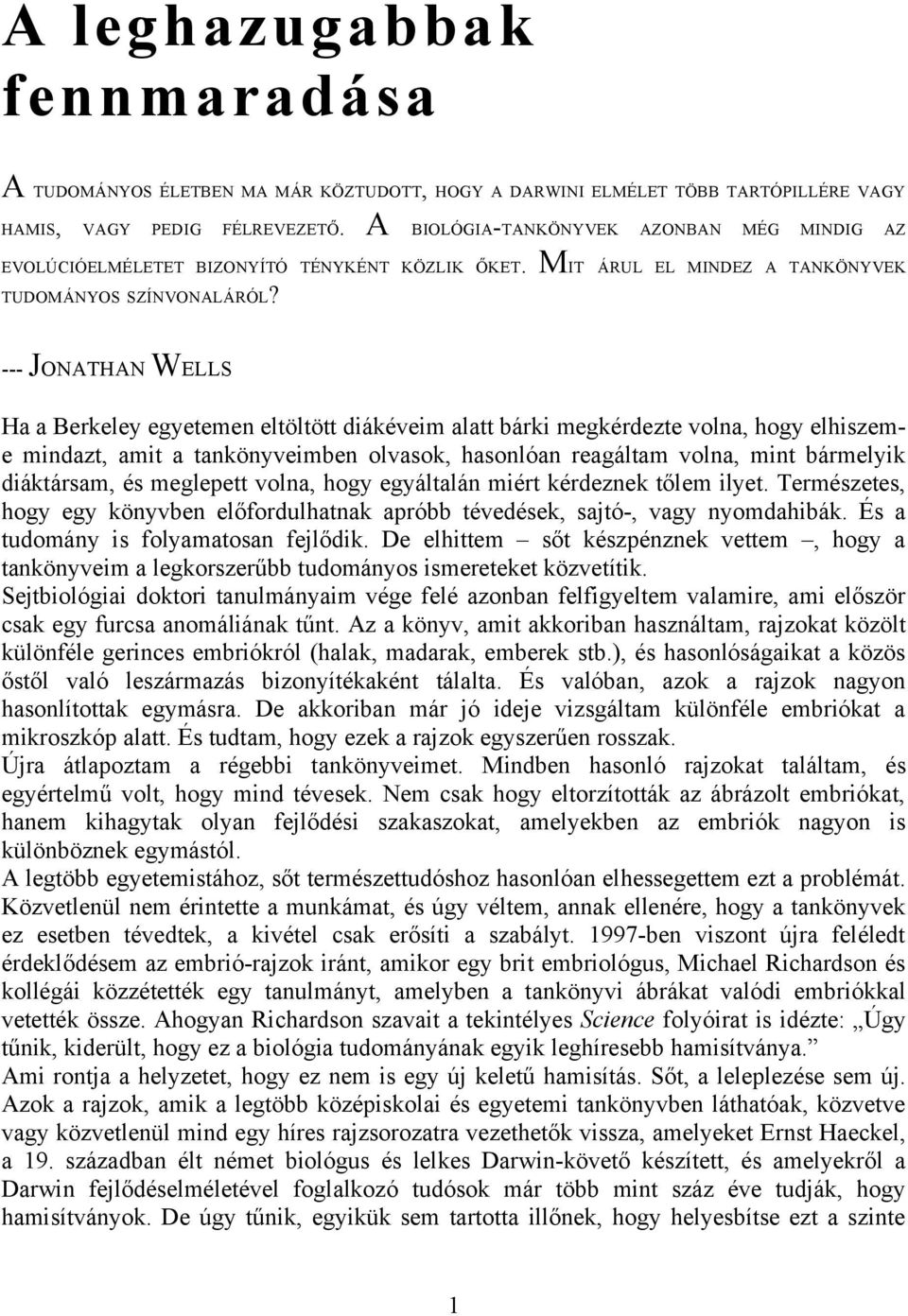 --- JONATHAN WELLS Ha a Berkeley egyetemen eltöltött diákéveim alatt bárki megkérdezte volna, hogy elhiszeme mindazt, amit a tankönyveimben olvasok, hasonlóan reagáltam volna, mint bármelyik