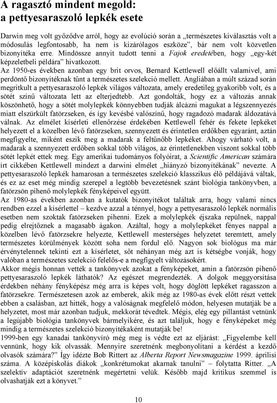 Az 1950-es években azonban egy brit orvos, Bernard Kettlewell előállt valamivel, ami perdöntő bizonyítéknak tűnt a természetes szelekció mellett.