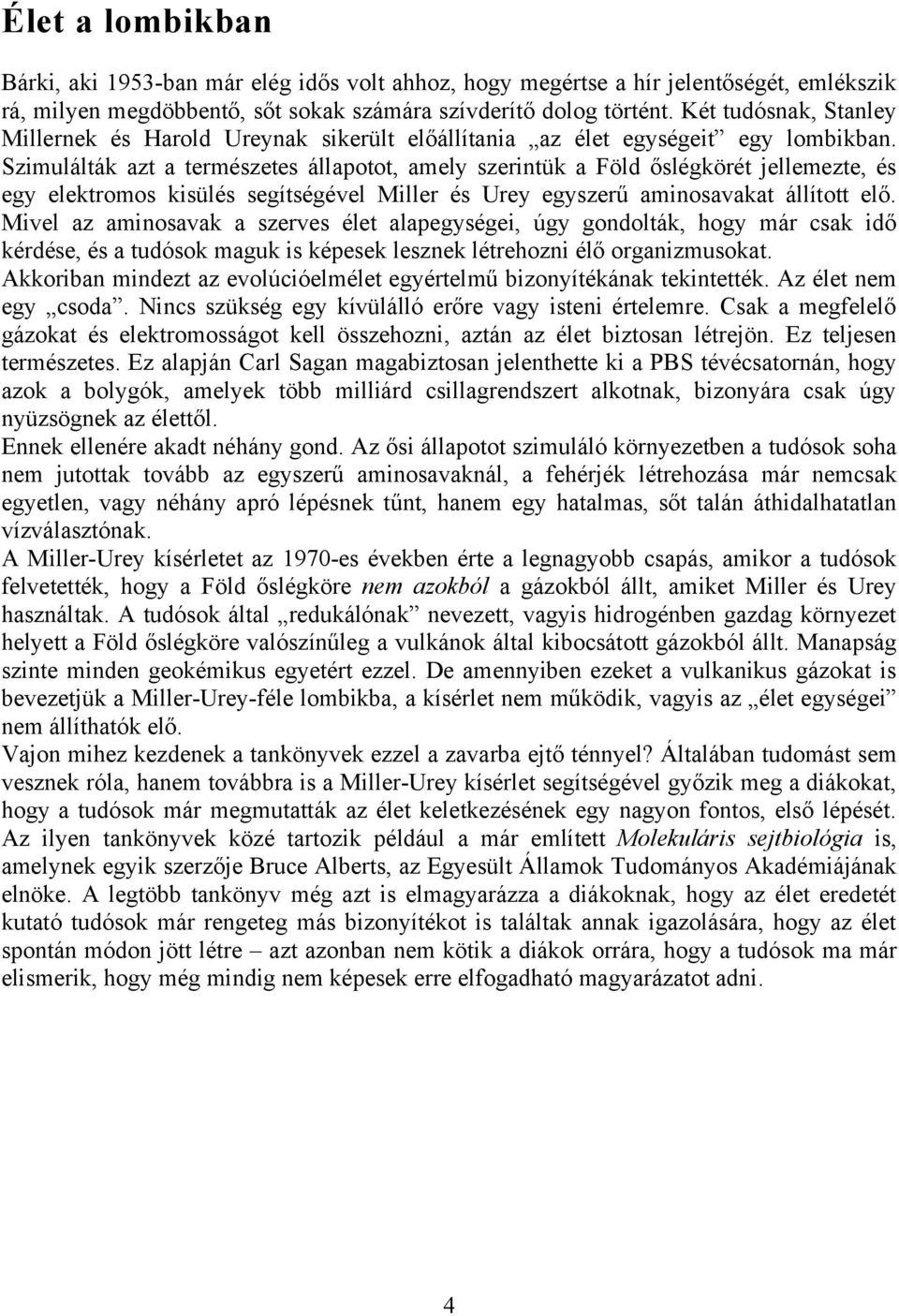 Szimulálták azt a természetes állapotot, amely szerintük a Föld őslégkörét jellemezte, és egy elektromos kisülés segítségével Miller és Urey egyszerű aminosavakat állított elő.