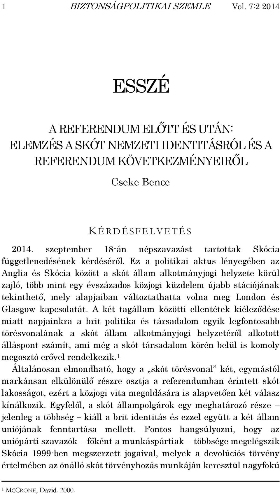 Ez a politikai aktus lényegében az Anglia és Skócia között a skót állam alkotmányjogi helyzete körül zajló, több mint egy évszázados közjogi küzdelem újabb stációjának tekinthető, mely alapjaiban