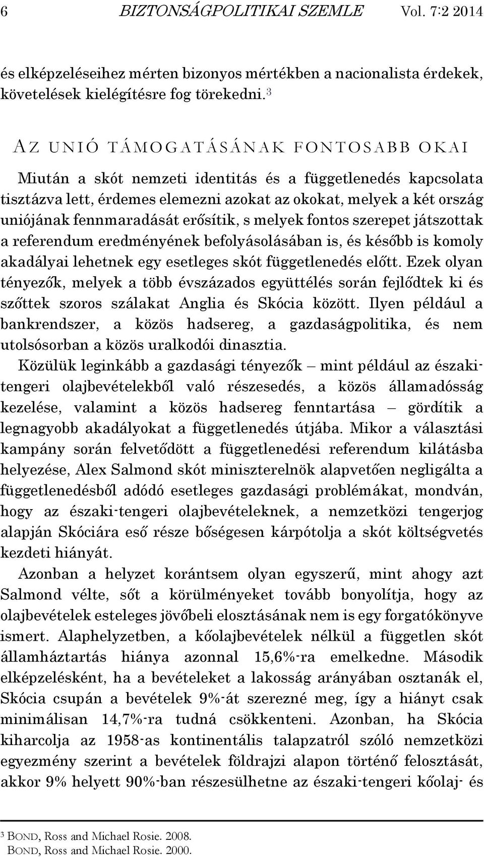 uniójának fennmaradását erősítik, s melyek fontos szerepet játszottak a referendum eredményének befolyásolásában is, és később is komoly akadályai lehetnek egy esetleges skót függetlenedés előtt.