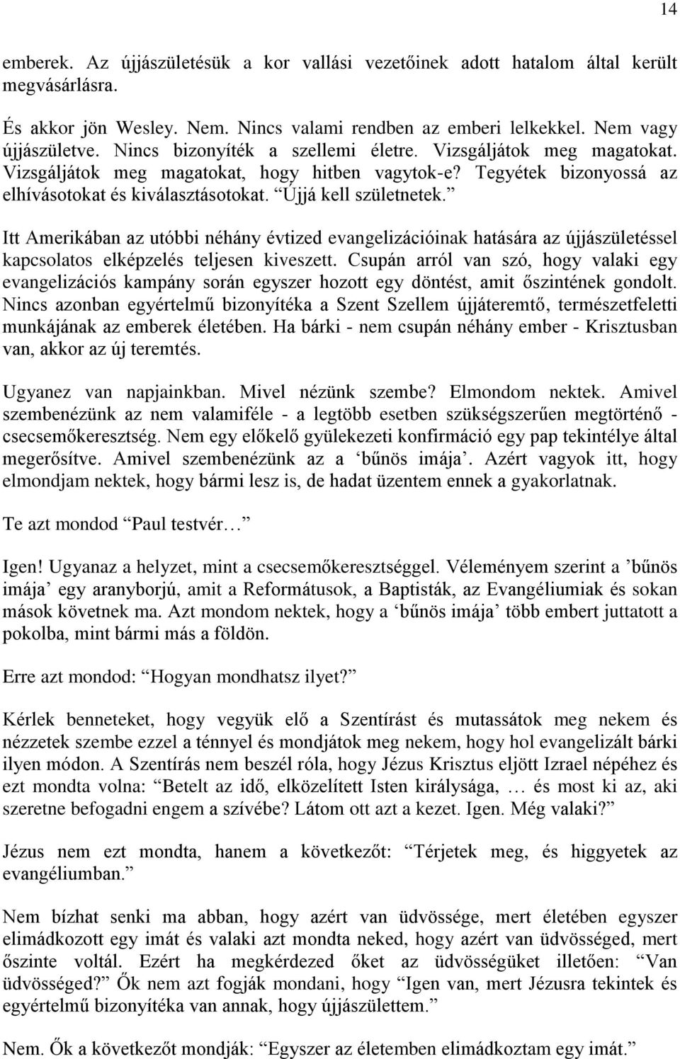 Itt Amerikában az utóbbi néhány évtized evangelizációinak hatására az újjászületéssel kapcsolatos elképzelés teljesen kiveszett.