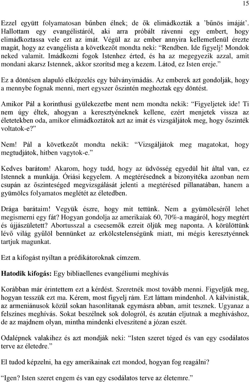 Imádkozni fogok Istenhez érted, és ha az megegyezik azzal, amit mondani akarsz Istennek, akkor szorítsd meg a kezem. Látod, ez Isten ereje. Ez a döntésen alapuló elképzelés egy bálványimádás.