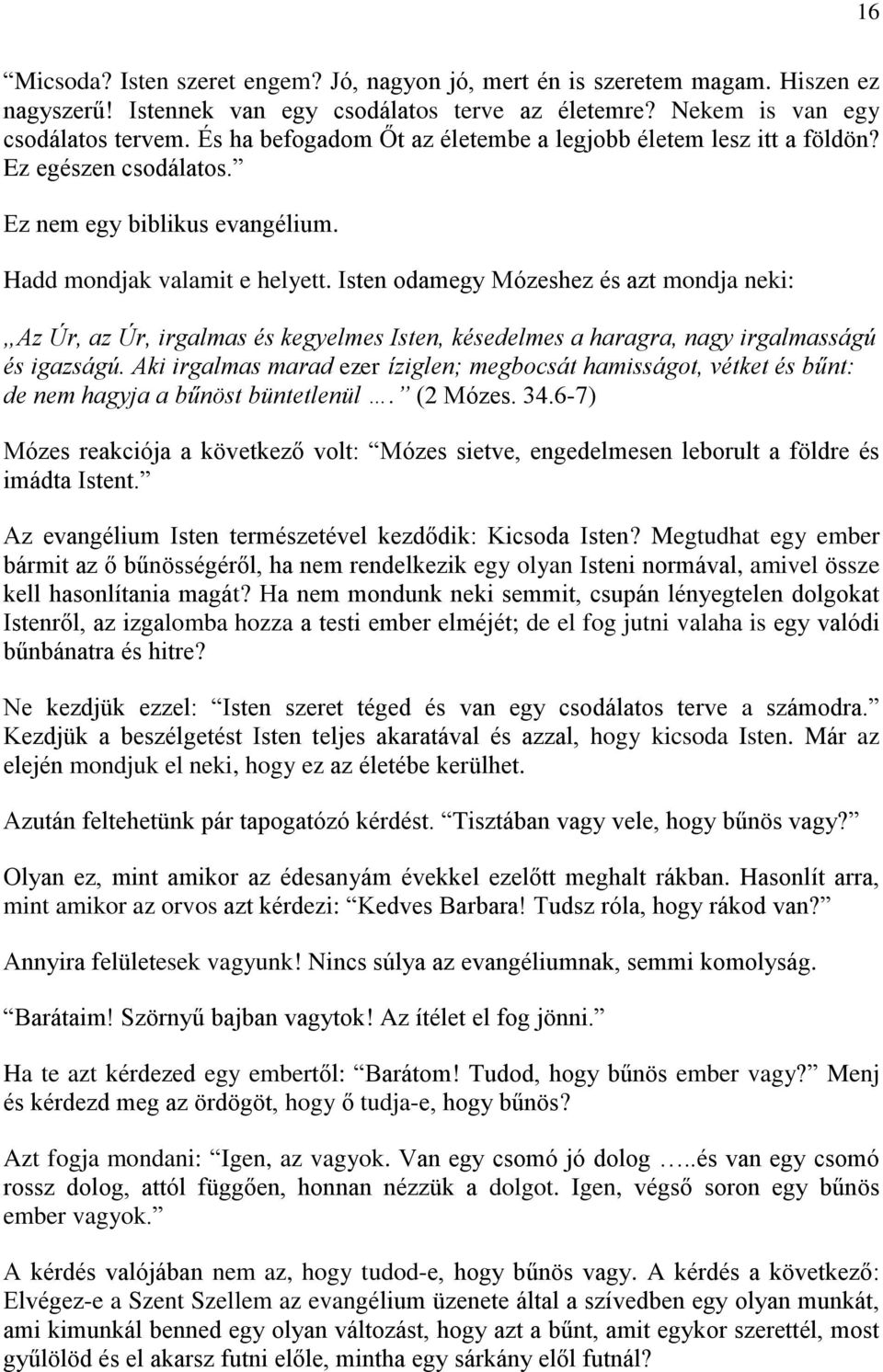 Isten odamegy Mózeshez és azt mondja neki: Az Úr, az Úr, irgalmas és kegyelmes Isten, késedelmes a haragra, nagy irgalmasságú és igazságú.