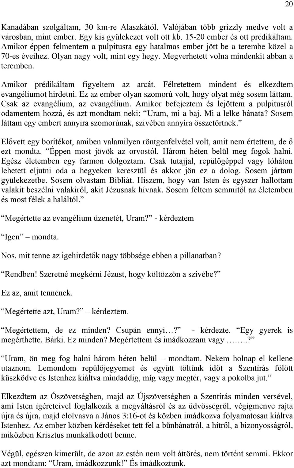 Amikor prédikáltam figyeltem az arcát. Félretettem mindent és elkezdtem evangéliumot hirdetni. Ez az ember olyan szomorú volt, hogy olyat még sosem láttam. Csak az evangélium, az evangélium.