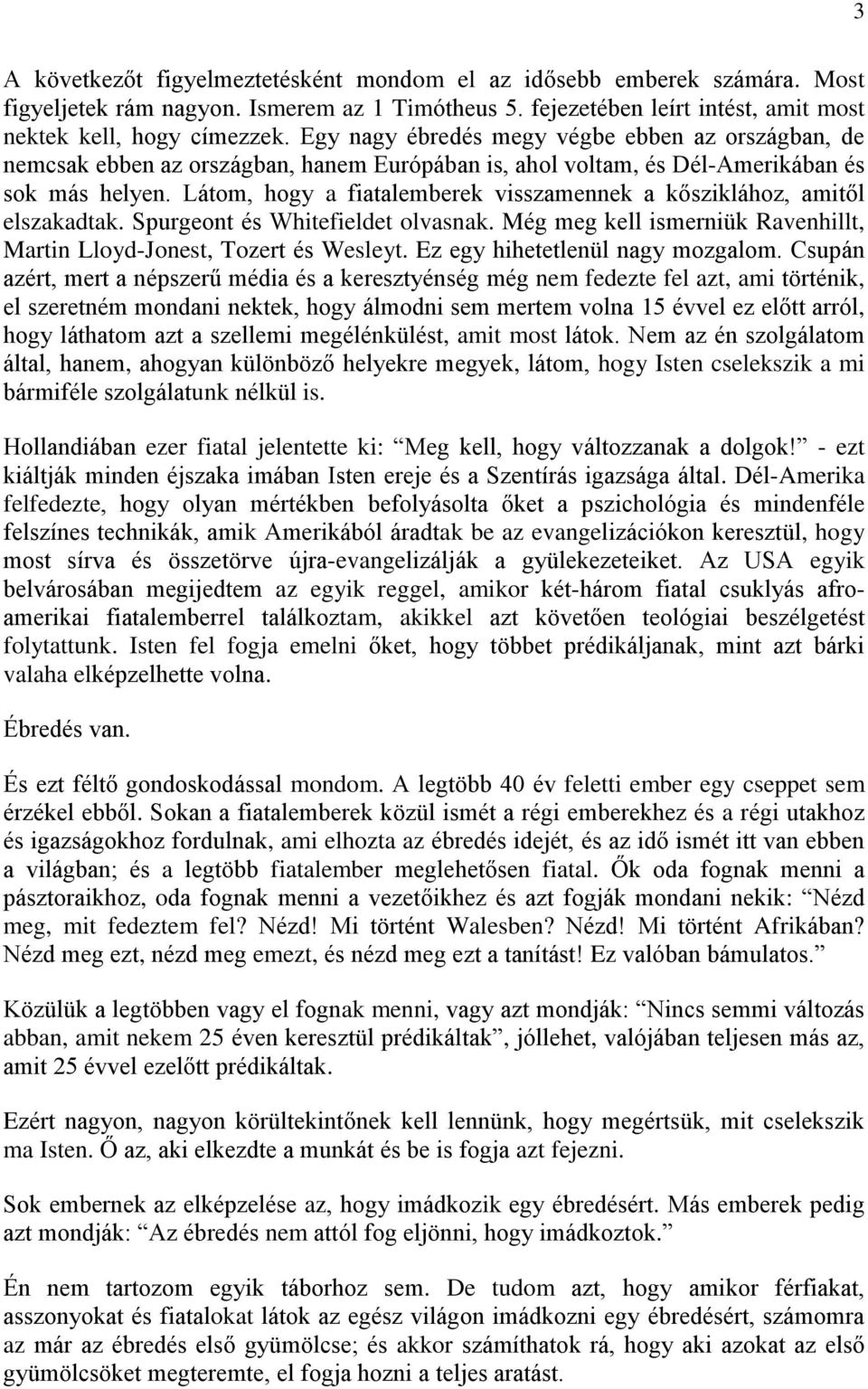 Látom, hogy a fiatalemberek visszamennek a kősziklához, amitől elszakadtak. Spurgeont és Whitefieldet olvasnak. Még meg kell ismerniük Ravenhillt, Martin Lloyd-Jonest, Tozert és Wesleyt.