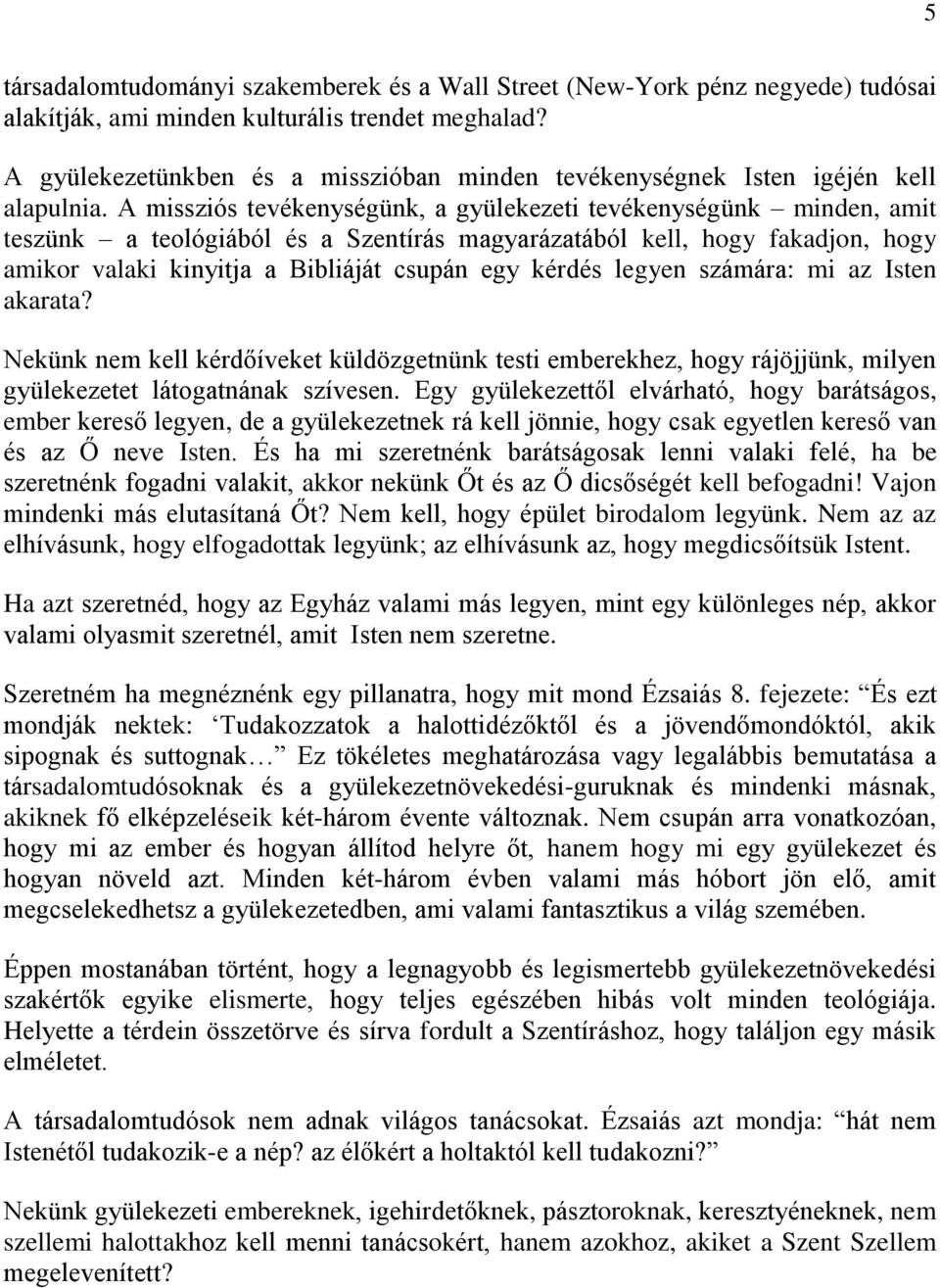 A missziós tevékenységünk, a gyülekezeti tevékenységünk minden, amit teszünk a teológiából és a Szentírás magyarázatából kell, hogy fakadjon, hogy amikor valaki kinyitja a Bibliáját csupán egy kérdés