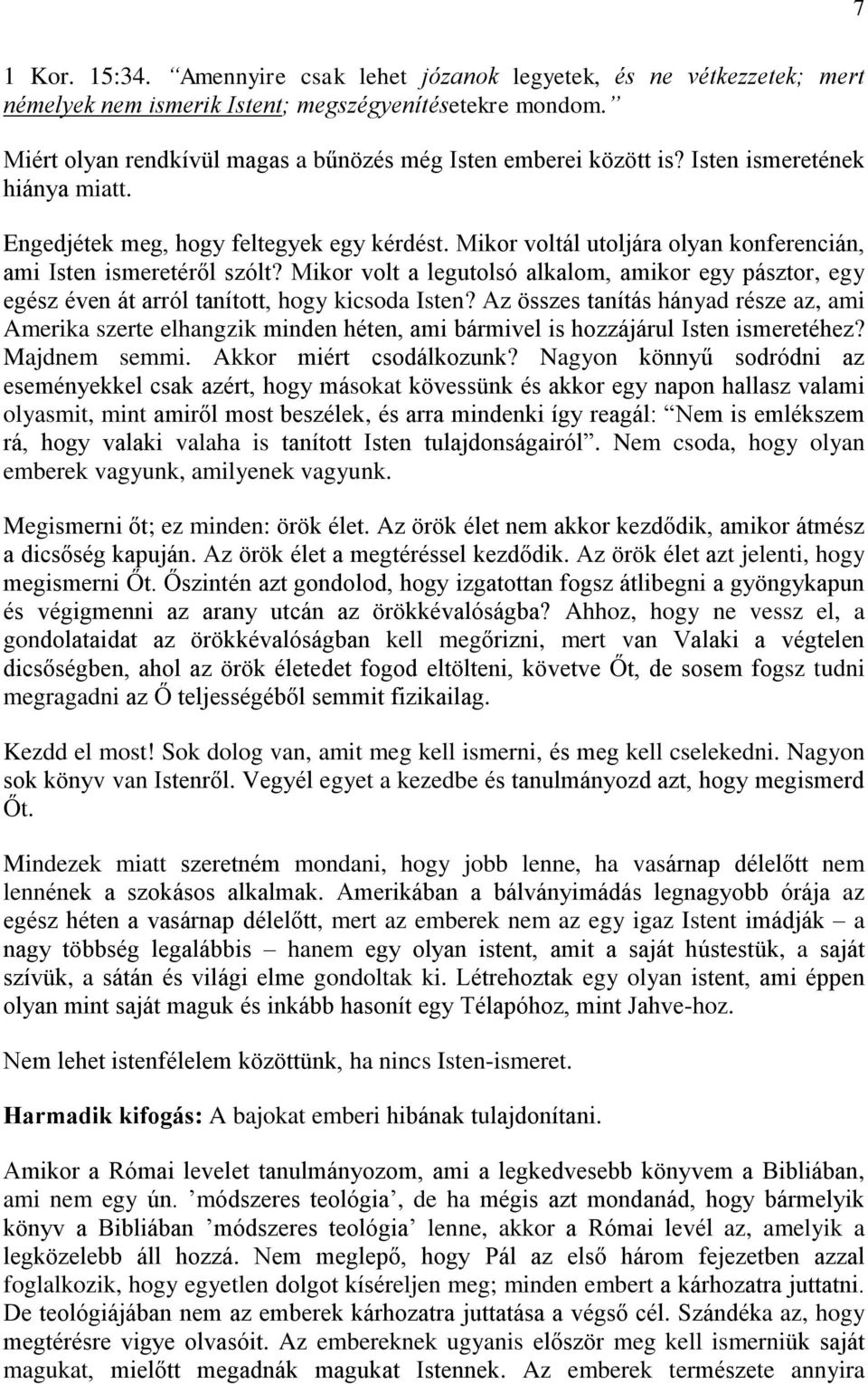 Mikor voltál utoljára olyan konferencián, ami Isten ismeretéről szólt? Mikor volt a legutolsó alkalom, amikor egy pásztor, egy egész éven át arról tanított, hogy kicsoda Isten?