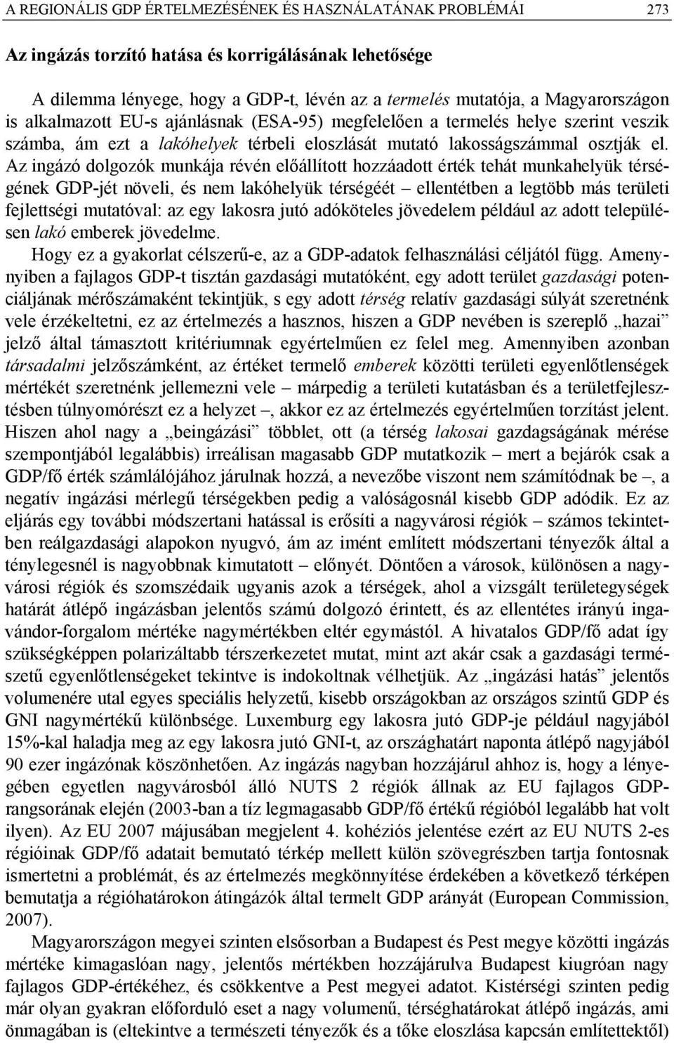 Az ingázó dolgozók munkája révén előállított hozzáadott érték tehát munkahelyük térségének GDP-jét növeli, és nem lakóhelyük térségéét ellentétben a legtöbb más területi fejlettségi mutatóval: az egy