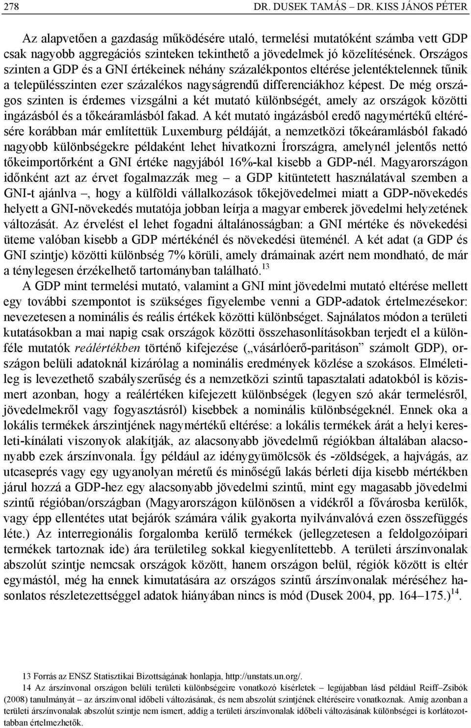 De még országos szinten is érdemes vizsgálni a két mutató különbségét, amely az országok közötti ingázásból és a tőkeáramlásból fakad.