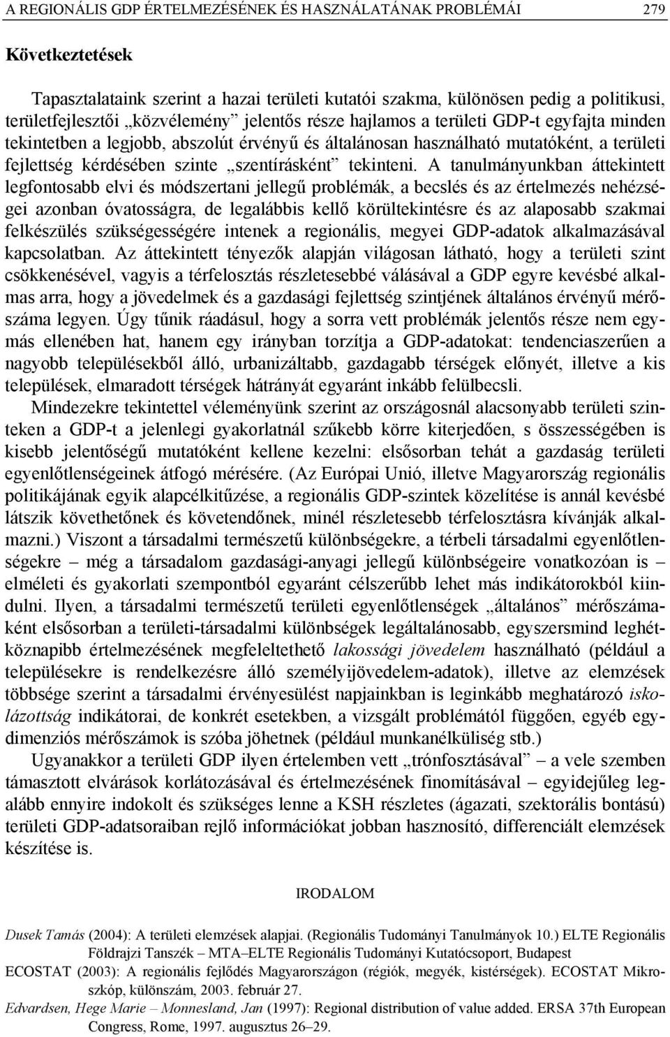 A tanulmányunkban áttekintett legfontosabb elvi és módszertani jellegű problémák, a becslés és az értelmezés nehézségei azonban óvatosságra, de legalábbis kellő körültekintésre és az alaposabb