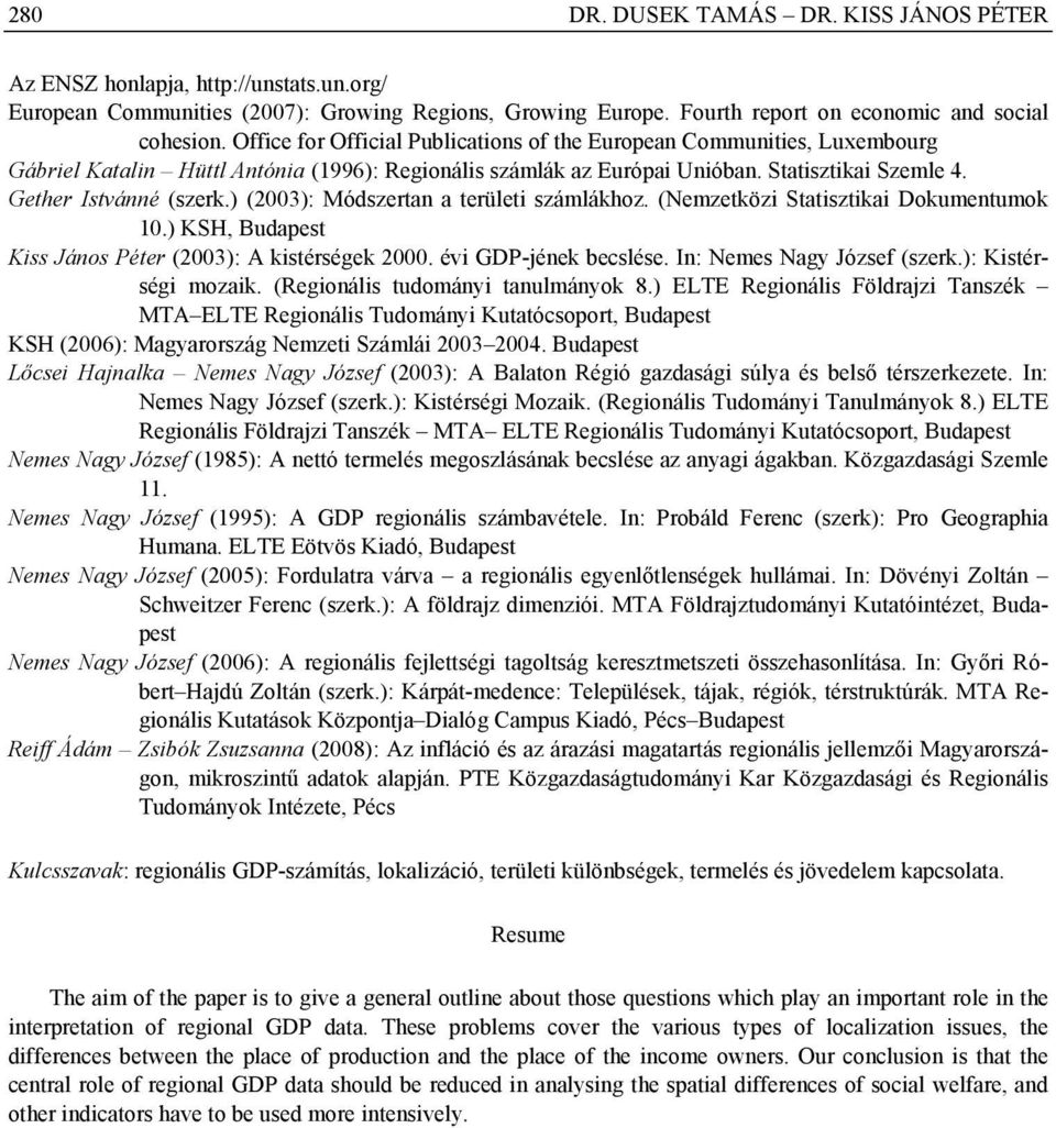 ) (2003): Módszertan a területi számlákhoz. (Nemzetközi Statisztikai Dokumentumok 10.) KSH, Budapest Kiss János Péter (2003): A kistérségek 2000. évi GDP-jének becslése. In: Nemes Nagy József (szerk.