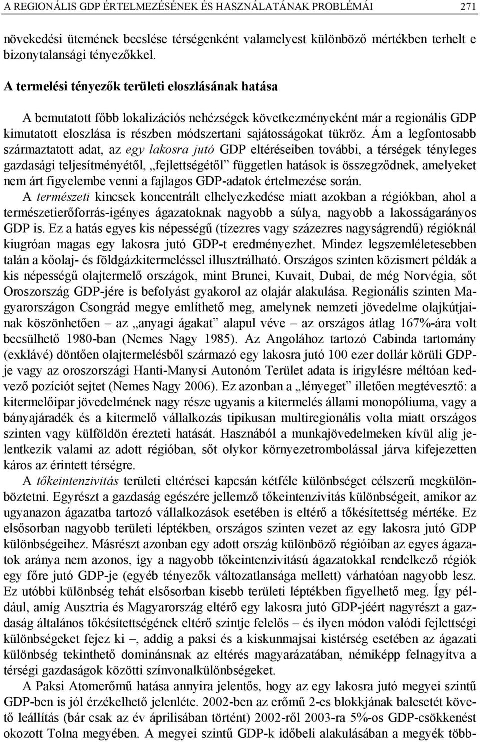 Ám a legfontosabb származtatott adat, az egy lakosra jutó GDP eltéréseiben további, a térségek tényleges gazdasági teljesítményétől, fejlettségétől független hatások is összegződnek, amelyeket nem