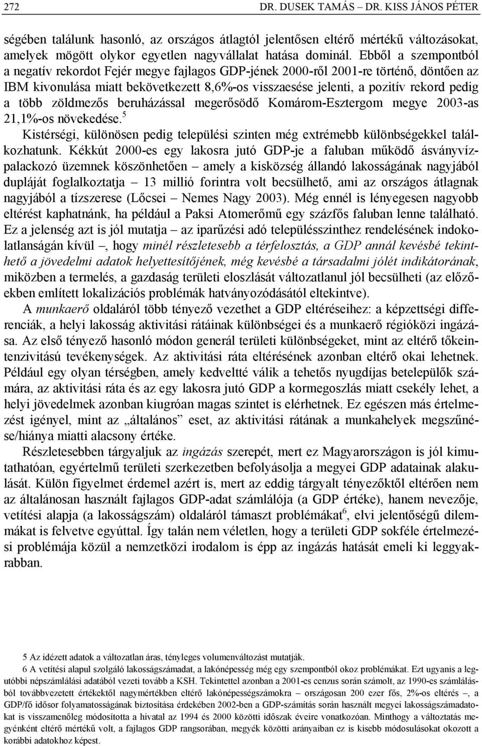 több zöldmezős beruházással megerősödő Komárom-Esztergom megye 2003-as 21,1%-os növekedése. 5 Kistérségi, különösen pedig települési szinten még extrémebb különbségekkel találkozhatunk.