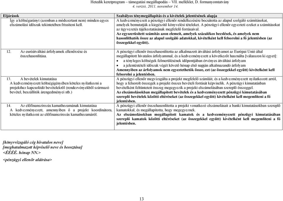 Az előfinanszírozás kamathozamának kimutatása A kedvezményezett, amennyiben ő a projekt koordinátora, köteles nyilatkozni az előfinanszírozás kamathozamáról.