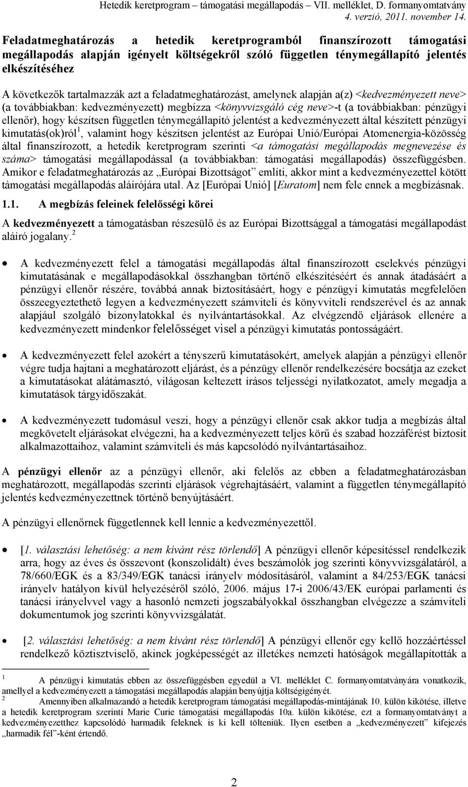 független ténymegállapító jelentést a kedvezményezett által készített pénzügyi kimutatás(ok)ról 1, valamint hogy készítsen jelentést az Európai Unió/Európai Atomenergia-közösség által finanszírozott,