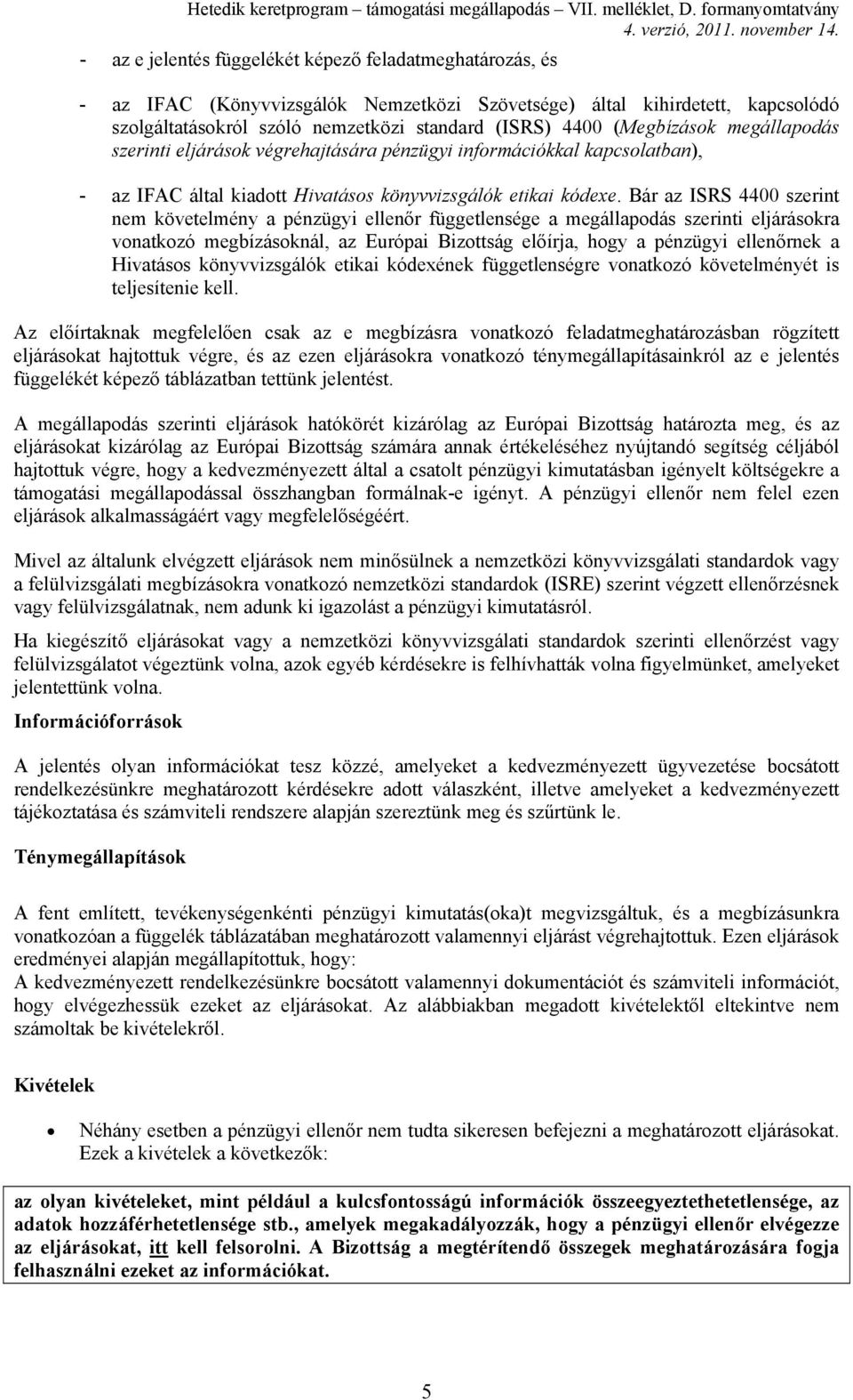 Bár az ISRS 4400 szerint nem követelmény a pénzügyi ellenőr függetlensége a megállapodás szerinti eljárásokra vonatkozó megbízásoknál, az Európai Bizottság előírja, hogy a pénzügyi ellenőrnek a