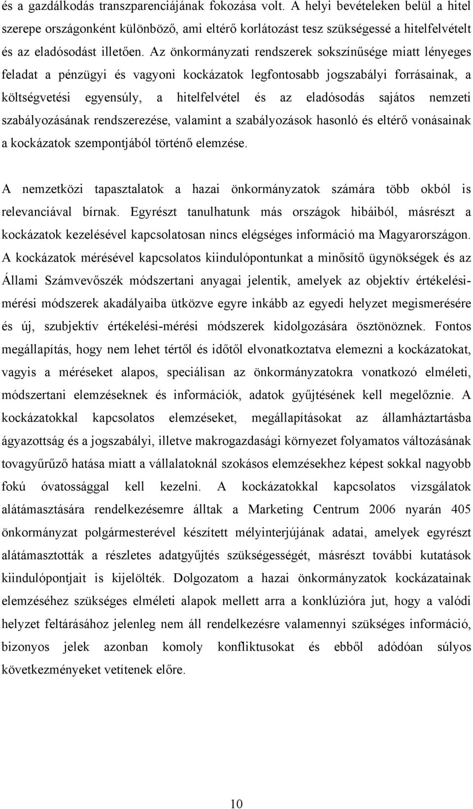 Az önkormányzati rendszerek sokszínűsége miatt lényeges feladat a pénzügyi és vagyoni kockázatok legfontosabb jogszabályi forrásainak, a költségvetési egyensúly, a hitelfelvétel és az eladósodás