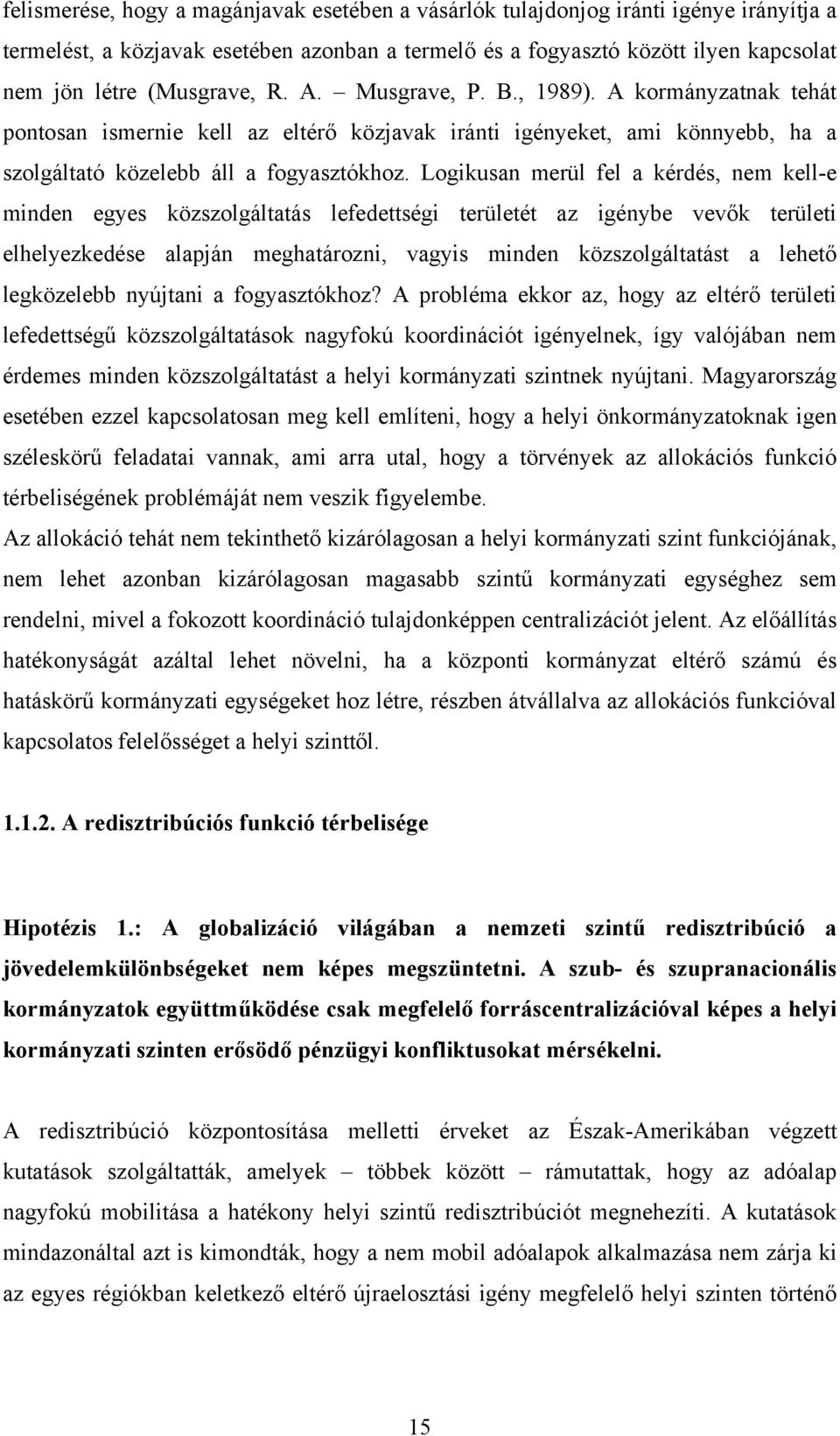 Logikusan merül fel a kérdés, nem kell-e minden egyes közszolgáltatás lefedettségi területét az igénybe vevők területi elhelyezkedése alapján meghatározni, vagyis minden közszolgáltatást a lehető