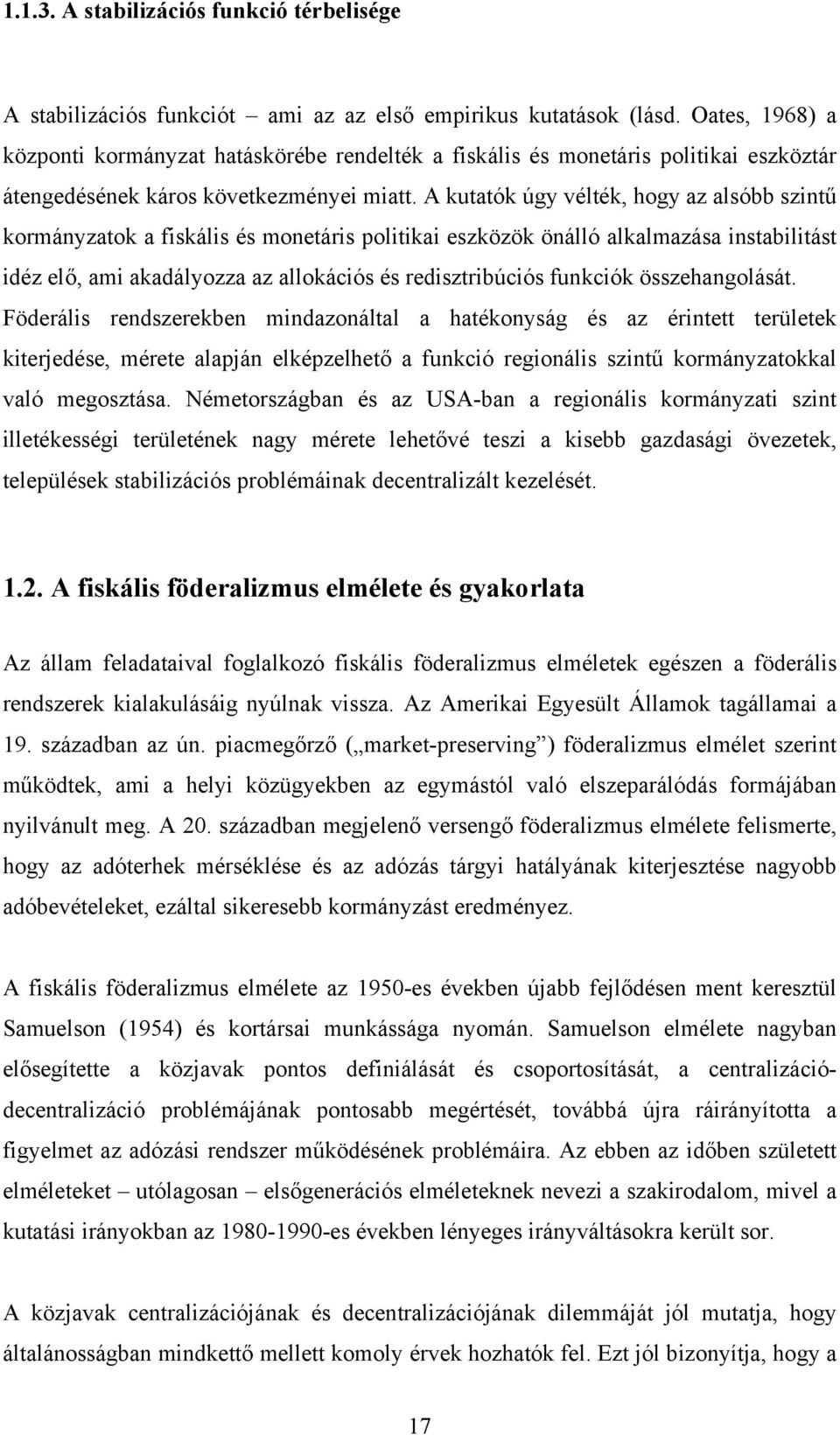 A kutatók úgy vélték, hogy az alsóbb szintű kormányzatok a fiskális és monetáris politikai eszközök önálló alkalmazása instabilitást idéz elő, ami akadályozza az allokációs és redisztribúciós