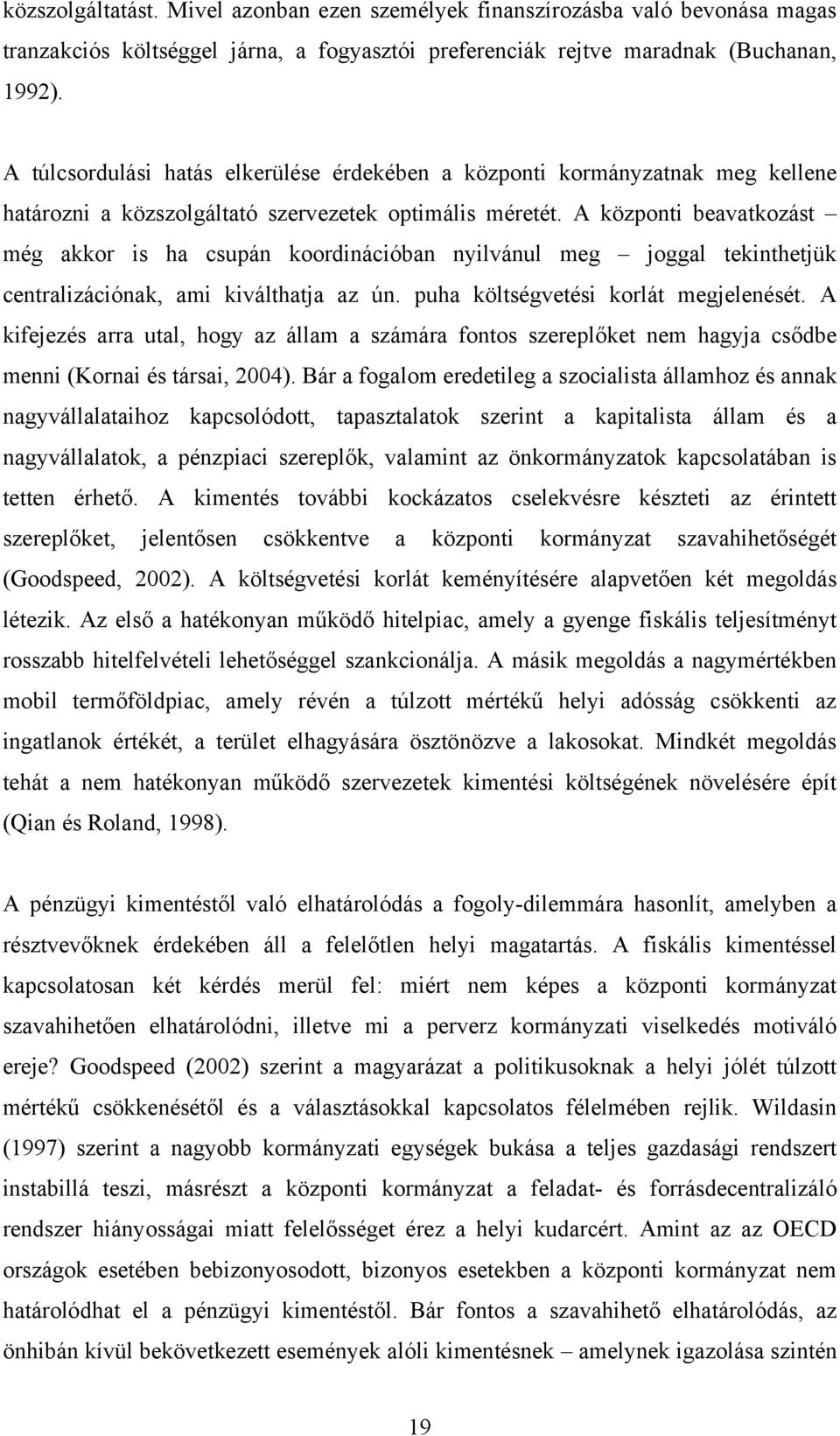 A központi beavatkozást még akkor is ha csupán koordinációban nyilvánul meg joggal tekinthetjük centralizációnak, ami kiválthatja az ún. puha költségvetési korlát megjelenését.