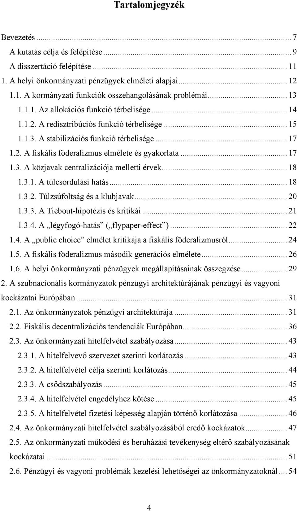 .. 17 1.3. A közjavak centralizációja melletti érvek... 18 1.3.1. A túlcsordulási hatás... 18 1.3.2. Túlzsúfoltság és a klubjavak... 20 1.3.3. A Tiebout-hipotézis és kritikái... 21 1.3.4.