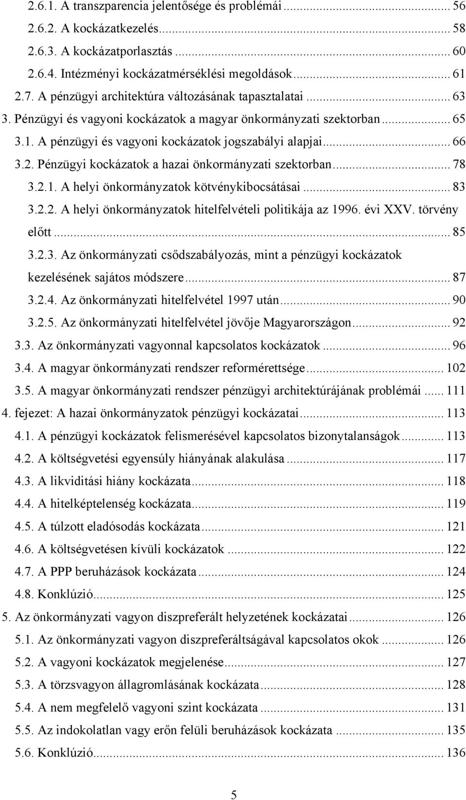 Pénzügyi kockázatok a hazai önkormányzati szektorban... 78 3.2.1. A helyi önkormányzatok kötvénykibocsátásai... 83 3.2.2. A helyi önkormányzatok hitelfelvételi politikája az 1996. évi XXV.